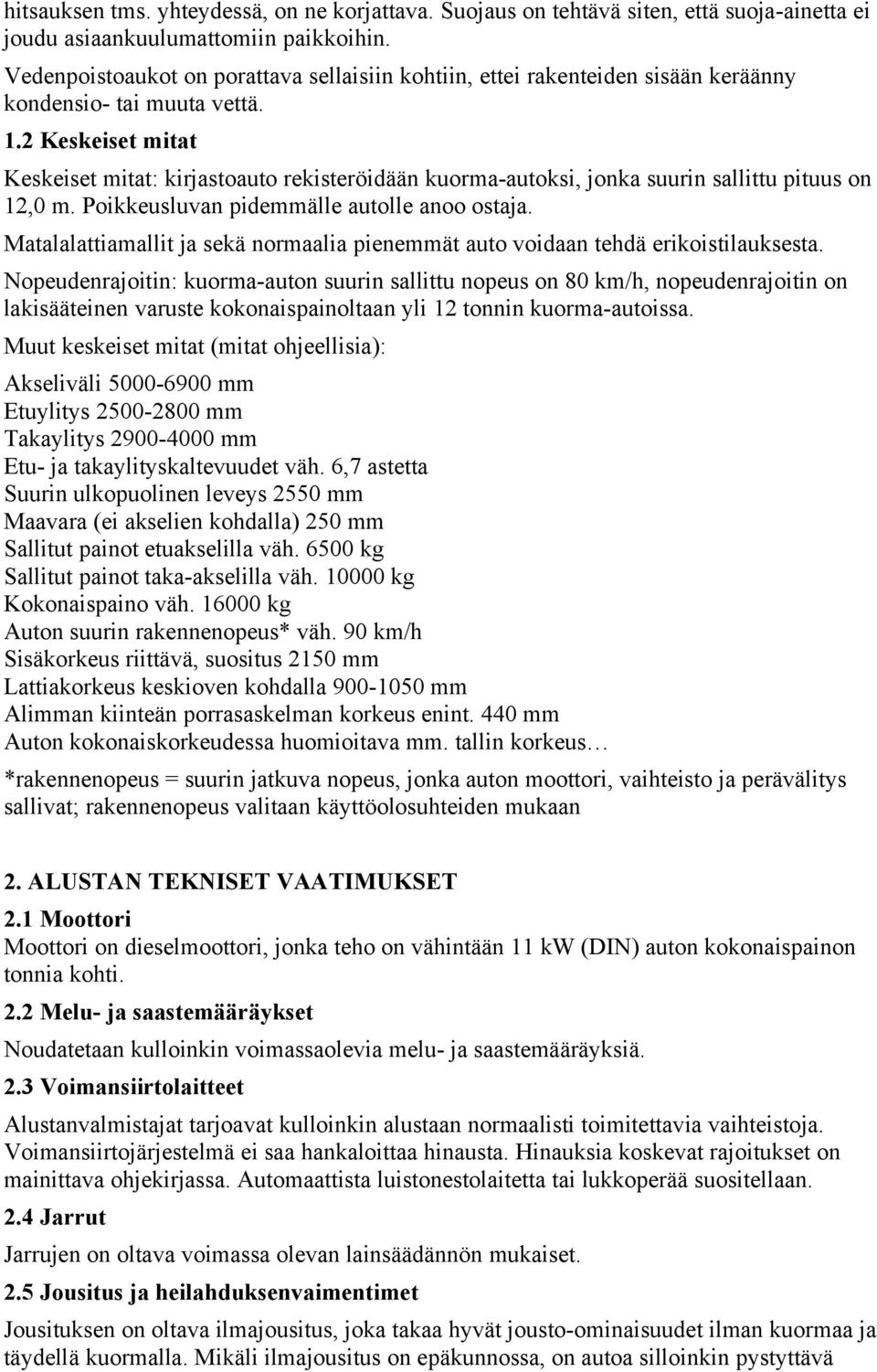 2 Keskeiset mitat Keskeiset mitat: kirjastoauto rekisteröidään kuorma-autoksi, jonka suurin sallittu pituus on 12,0 m. Poikkeusluvan pidemmälle autolle anoo ostaja.