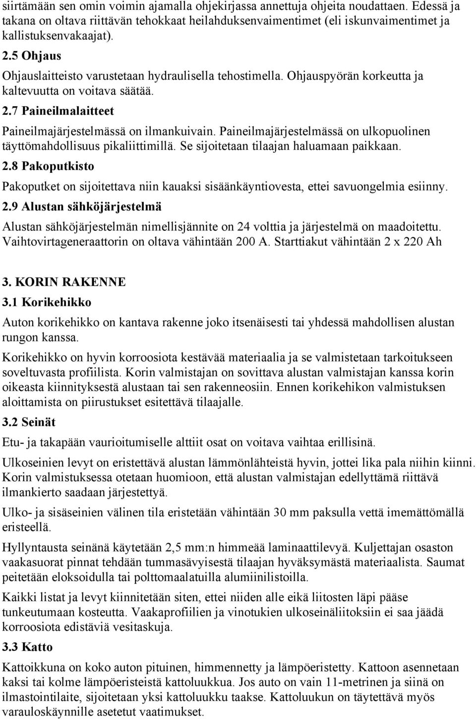 Paineilmajärjestelmässä on ulkopuolinen täyttömahdollisuus pikaliittimillä. Se sijoitetaan tilaajan haluamaan paikkaan. 2.