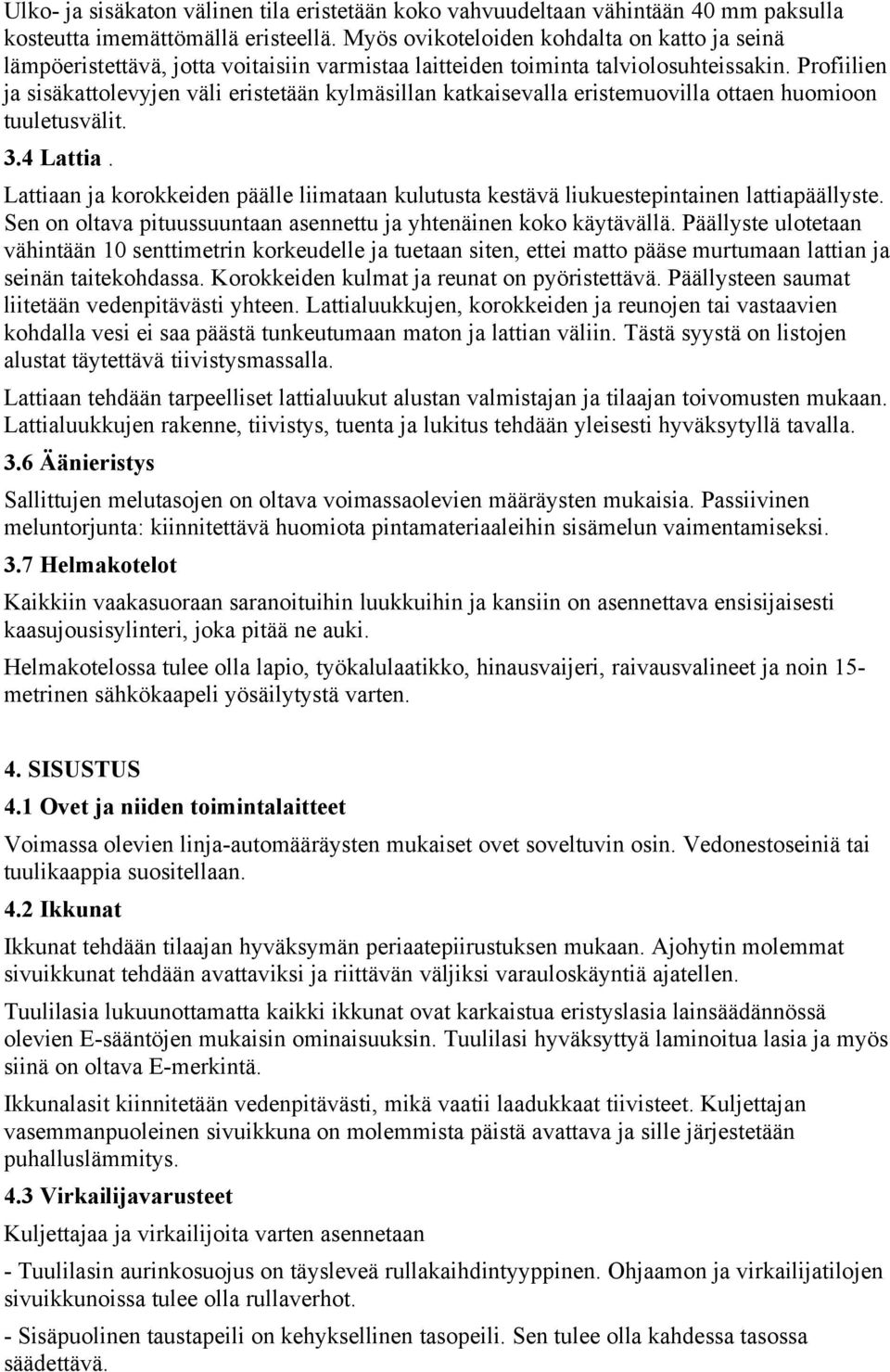 Profiilien ja sisäkattolevyjen väli eristetään kylmäsillan katkaisevalla eristemuovilla ottaen huomioon tuuletusvälit. 3.4 Lattia.