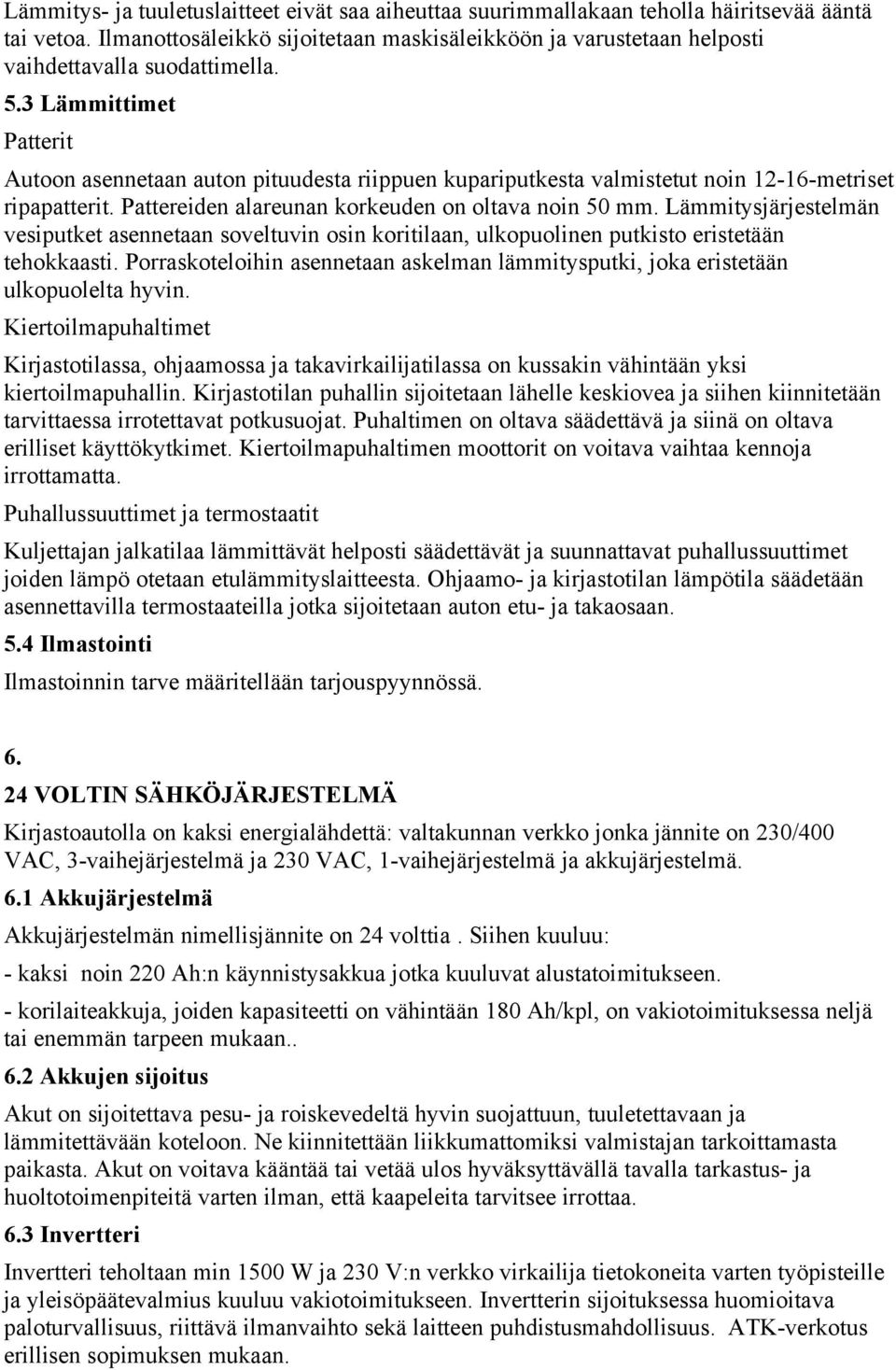 3 Lämmittimet Patterit Autoon asennetaan auton pituudesta riippuen kupariputkesta valmistetut noin 12-16-metriset ripapatterit. Pattereiden alareunan korkeuden on oltava noin 50 mm.