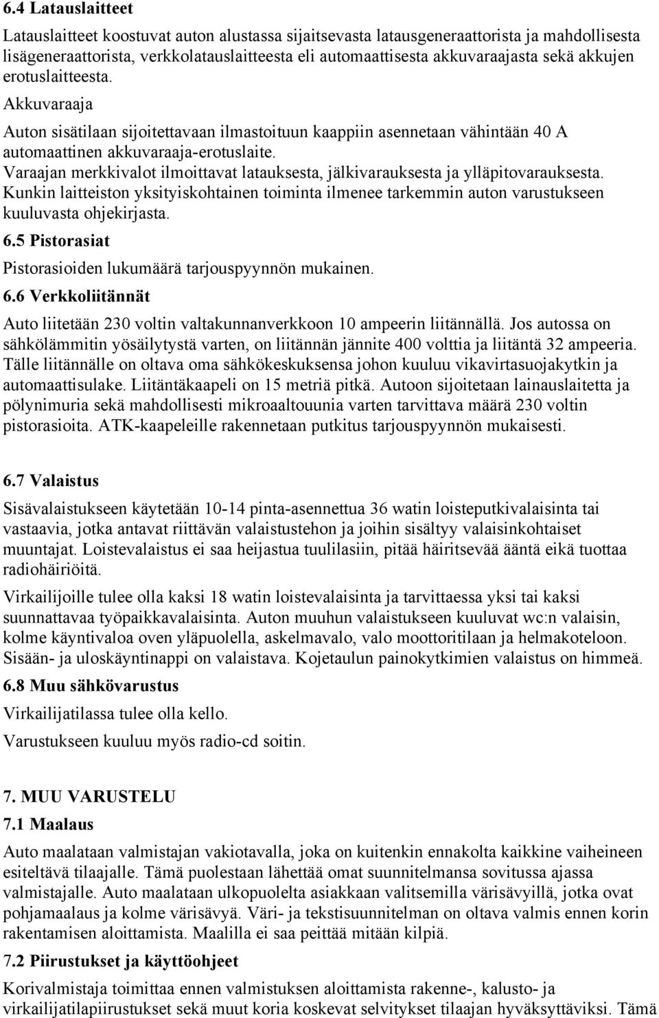 Varaajan merkkivalot ilmoittavat latauksesta, jälkivarauksesta ja ylläpitovarauksesta. Kunkin laitteiston yksityiskohtainen toiminta ilmenee tarkemmin auton varustukseen kuuluvasta ohjekirjasta. 6.