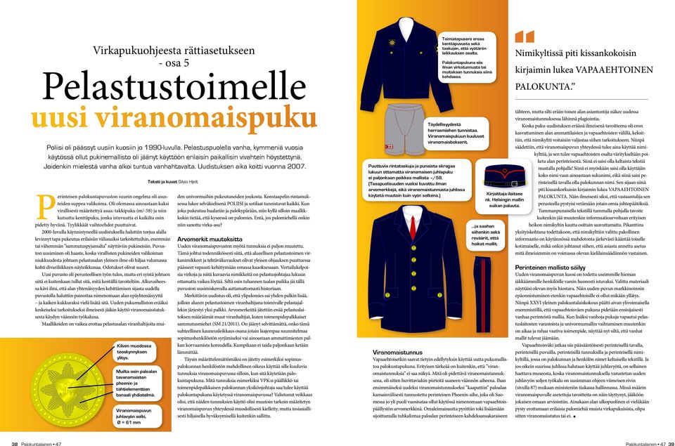 Joidenkin mielestä vanha alkoi tuntua L O vanhahtavalta. J H A E Uudistuksen = K I A aika koitti vuonna 2007. I = J = Perinteisen palokuntapuvuston suurin ongelma oli asusteiden suppea valikoima.