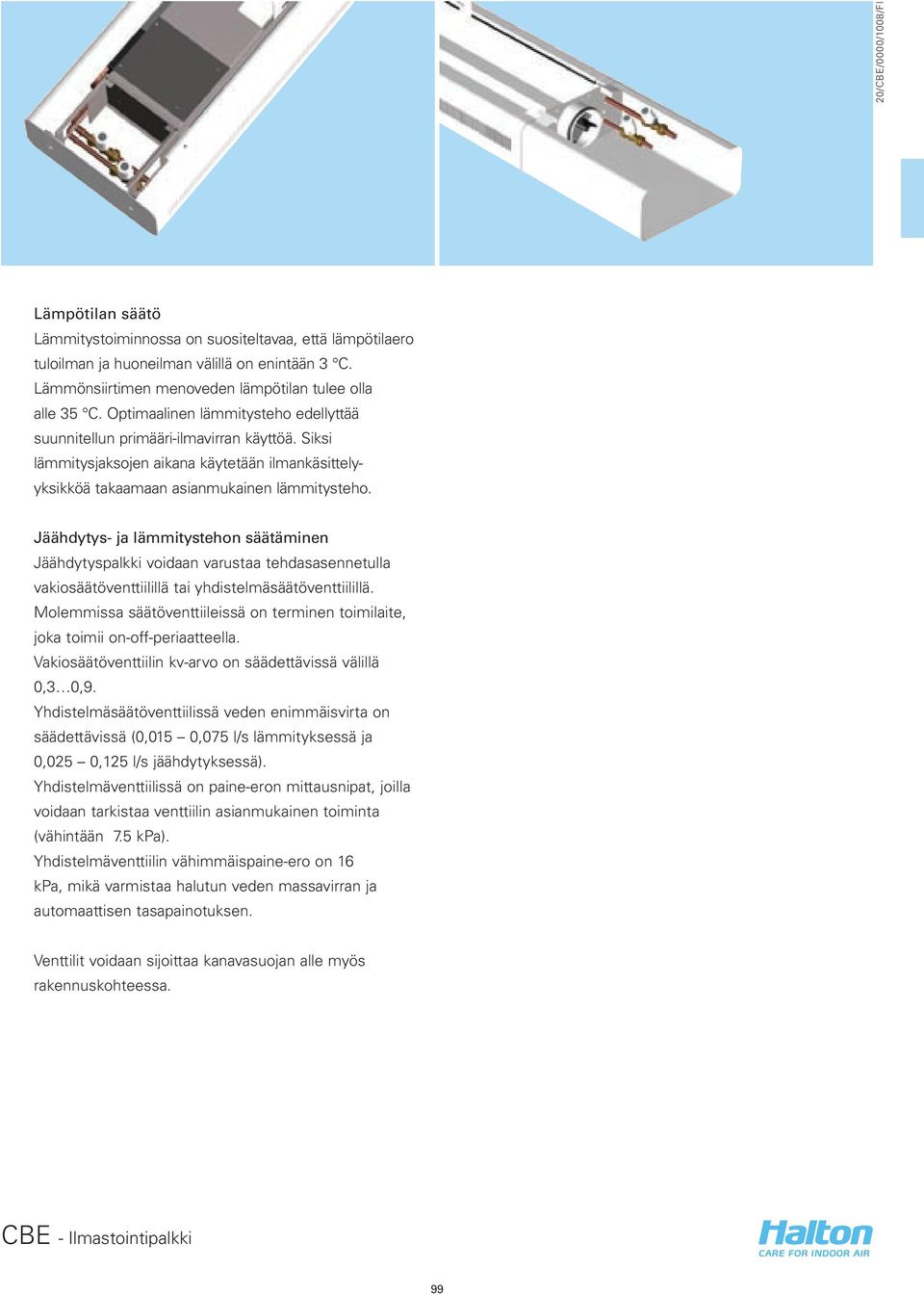 Jäähdytys- ja lämmitystehon säätäminen Jäähdytyspalkki voidaan varustaa tehdasasennetulla vakiosäätöventtiilillä tai yhdistelmäsäätöventtiilillä.