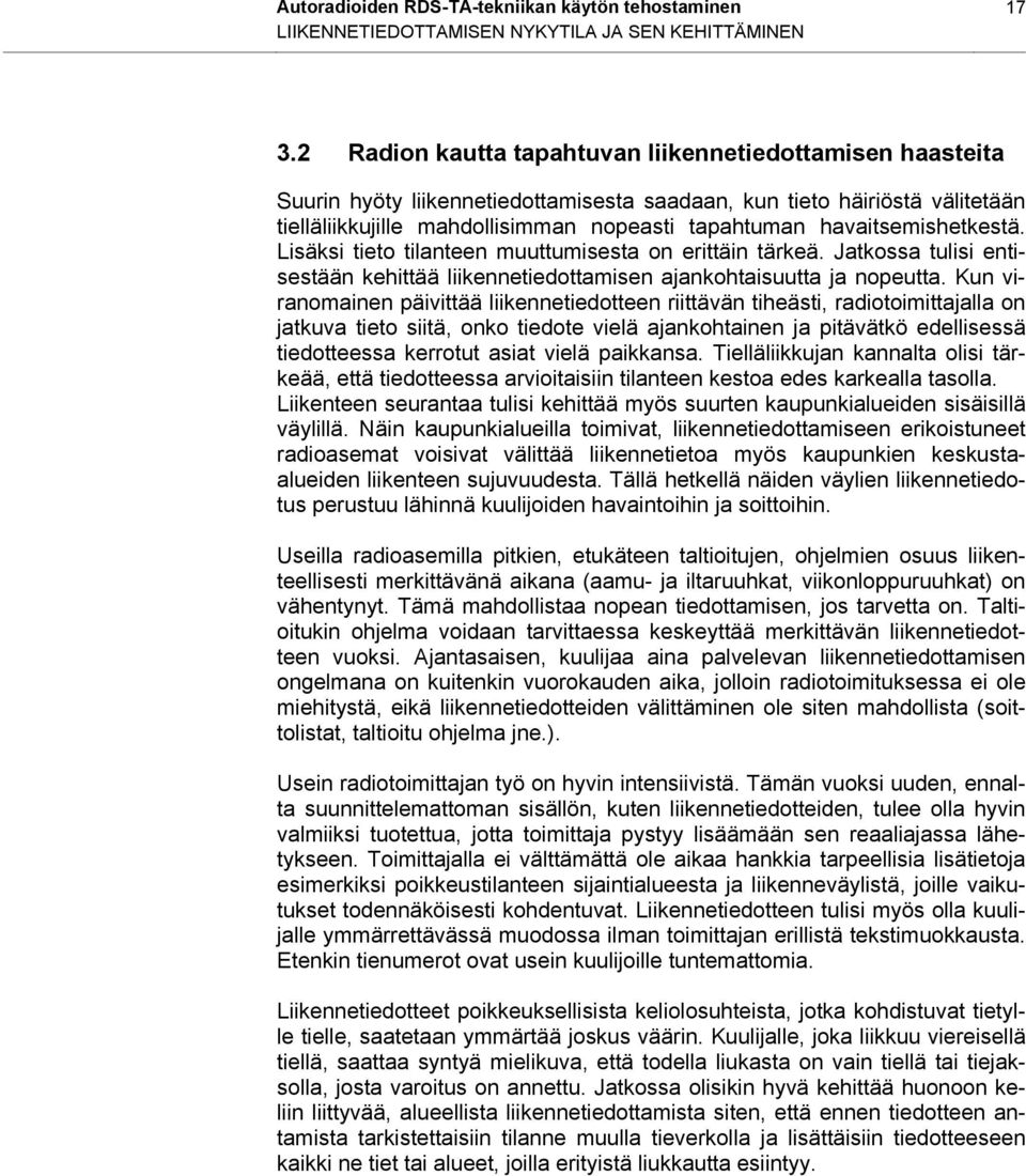 havaitsemishetkestä. Lisäksi tieto tilanteen muuttumisesta on erittäin tärkeä. Jatkossa tulisi entisestään kehittää liikennetiedottamisen ajankohtaisuutta ja nopeutta.