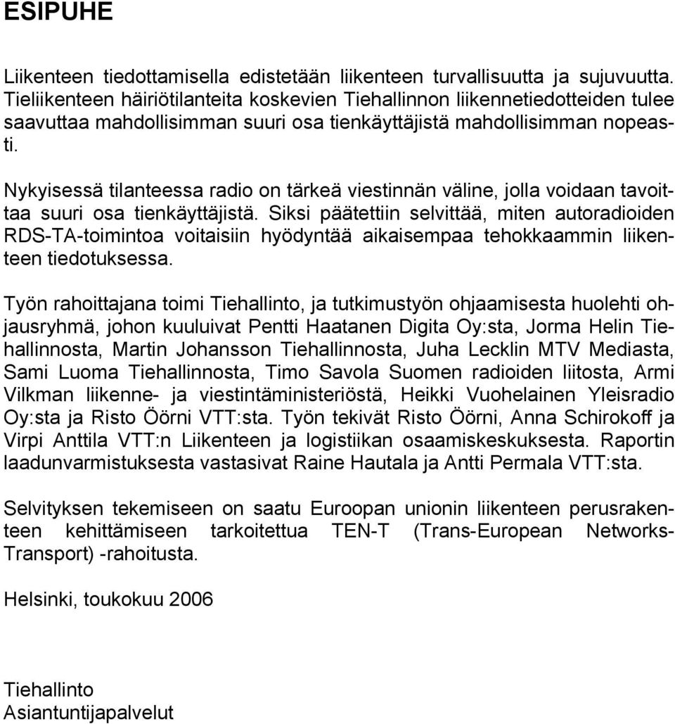 Nykyisessä tilanteessa radio on tärkeä viestinnän väline, jolla voidaan tavoittaa suuri osa tienkäyttäjistä.