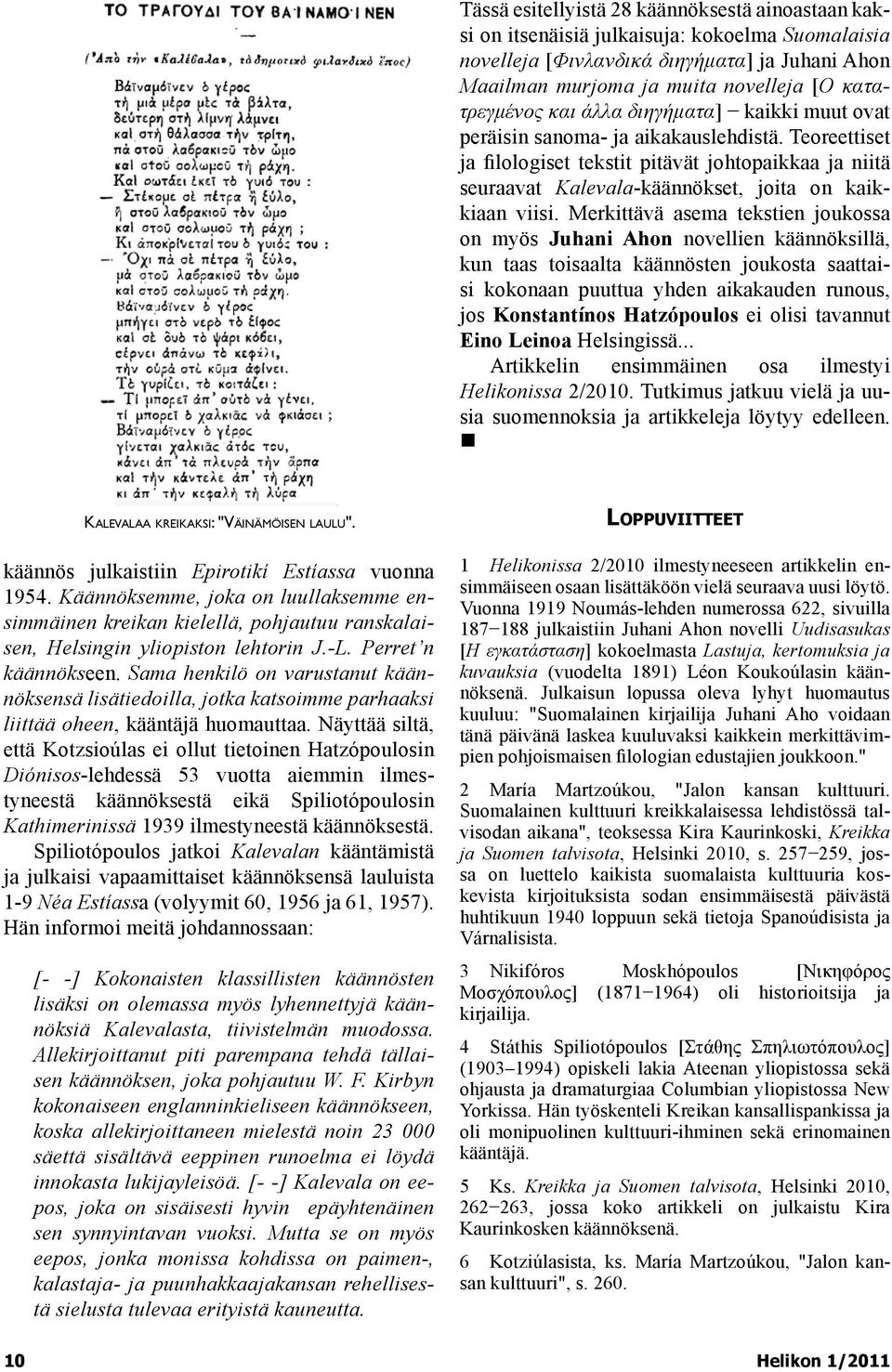 Merkittävä asema tekstien joukossa on myös Juhani Ahon novellien käännöksillä, kun taas toisaalta käännösten joukosta saattaisi kokonaan puuttua yhden aikakauden runous, jos Konstantínos Hatzópoulos