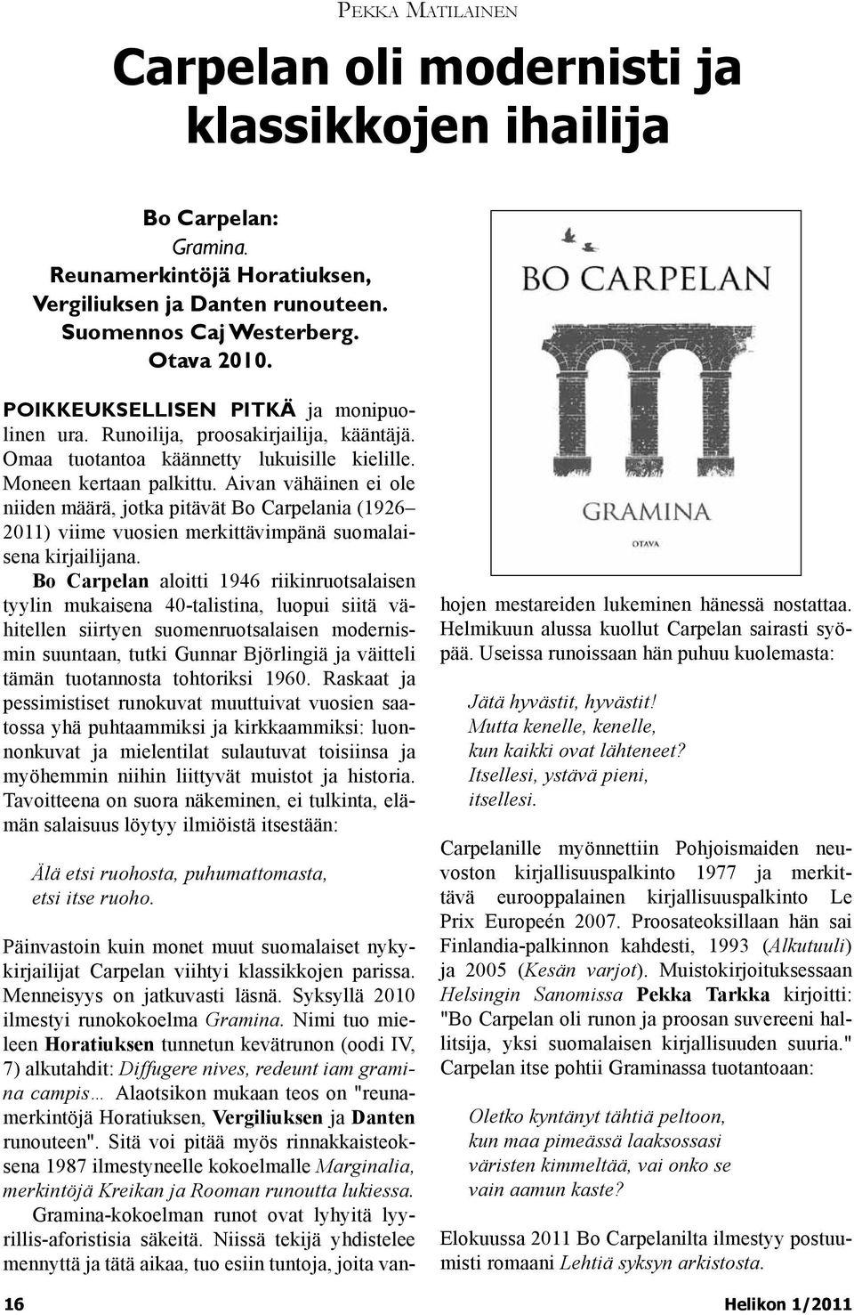 Aivan vähäinen ei ole niiden määrä, jotka pitävät Bo Carpelania (1926 2011) viime vuosien merkittävimpänä suomalaisena kirjailijana.