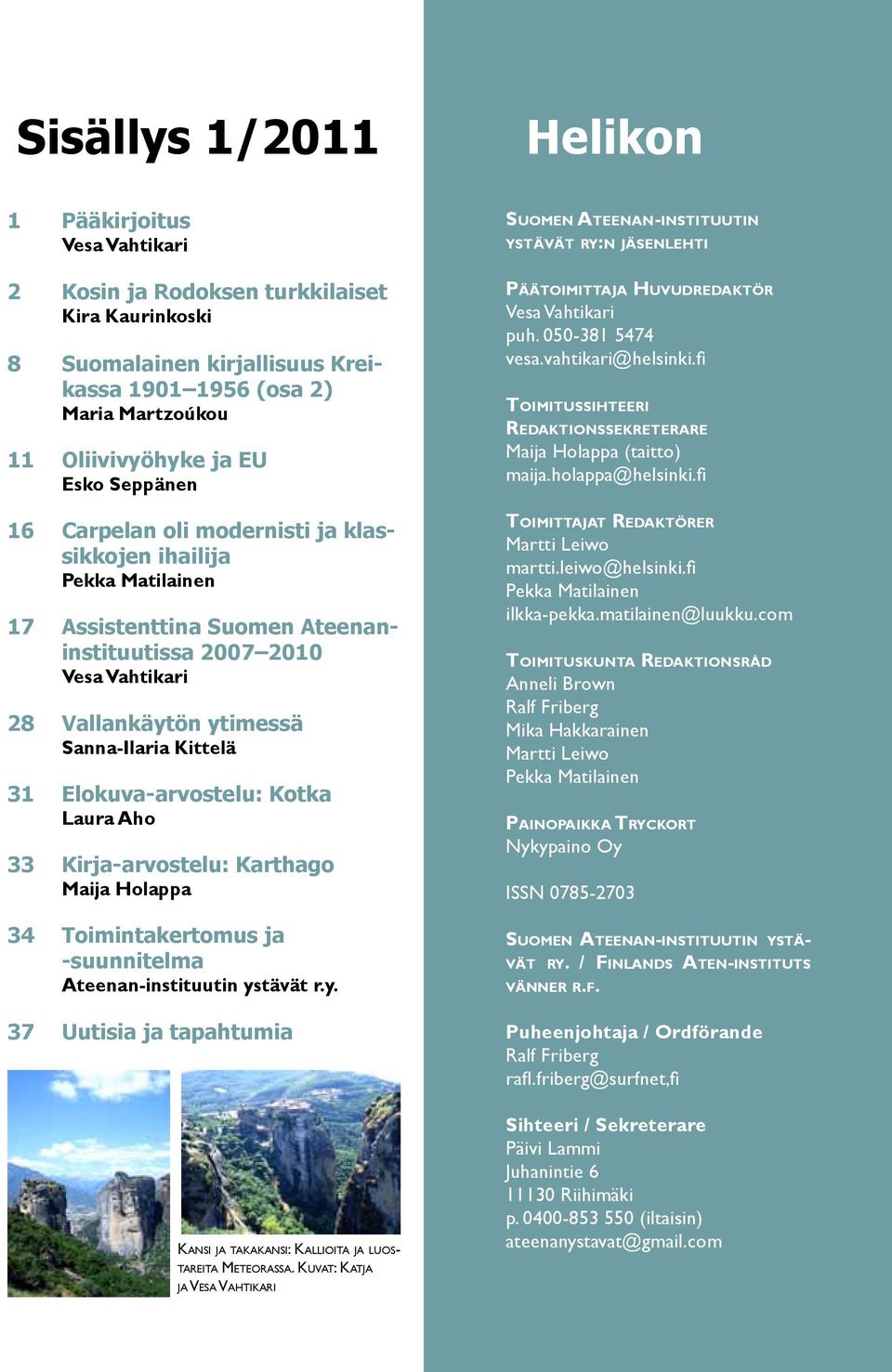 31 Elokuva-arvostelu: Kotka Laura Aho 33 Kirja-arvostelu: Karthago Maija Holappa 34 Toimintakertomus ja -suunnitelma Ateenan-instituutin ys