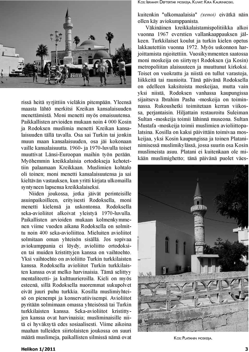 Osa sai Turkin tai jonkin muun maan kansalaisuuden, osa jäi kokonaan vaille kansalaisuutta. 1960- ja 1970-luvulla toiset muuttivat Länsi-Euroopan maihin työn perään.