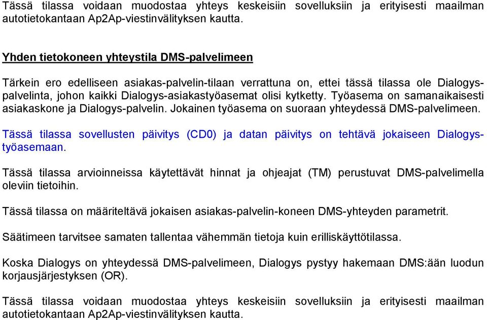 kytketty. Työasema on samanaikaisesti asiakaskone ja Dialogys-palvelin. Jokainen työasema on suoraan yhteydessä DMS-palvelimeen.