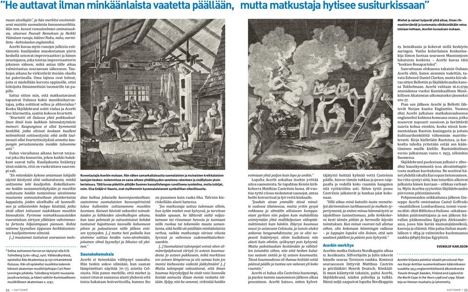 Acerbi kuvaa myös runojen julkista esittämistä: kuulijoiden muodostaman piirin keskellä seisovat improvisaattori ja hänen avustajansa, joka toistaa improvisaattorin jokaisen säkeen, mikä antaa tälle