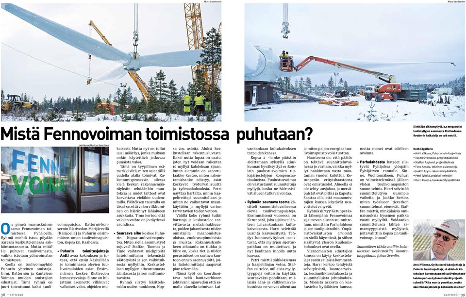 He puhuvat tuulivoimasta, vaikka istutaan ydinvoimalan toimistossa. Koolla on tuulivoimayhtiö Puhurin yhteinen omistajatiimi, Katternön ja Kanteleen Voiman muiden omistajien edustajat.