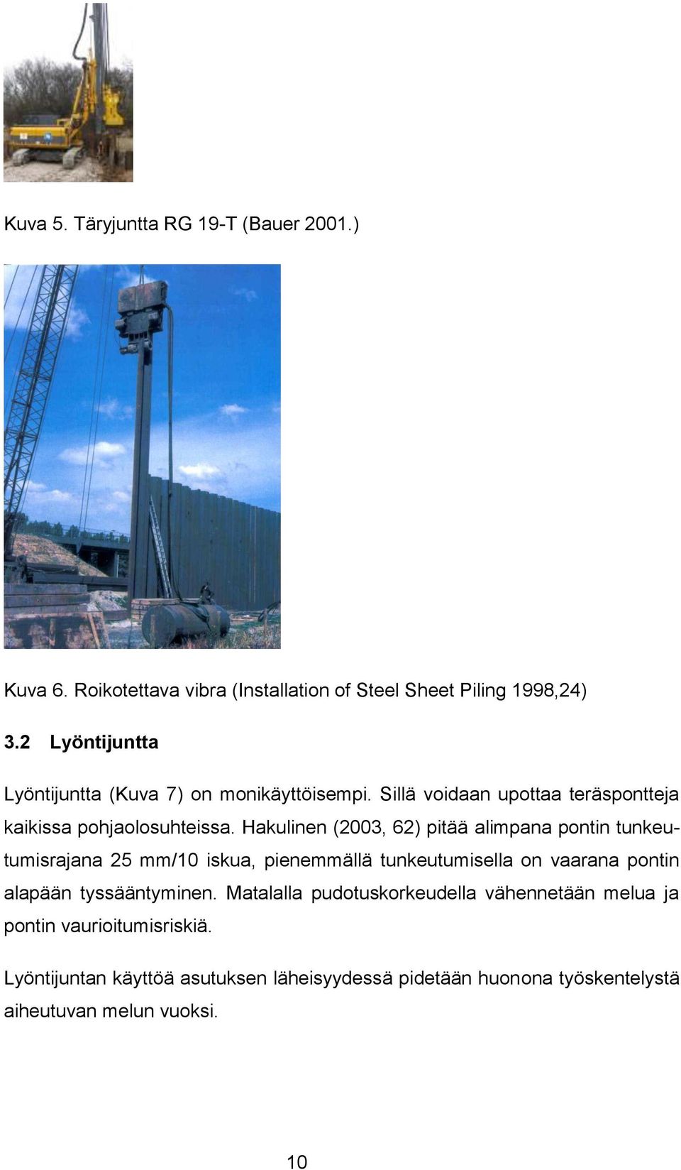 Hakulinen (2003, 62) pitää alimpana pontin tunkeutumisrajana 25 mm/10 iskua, pienemmällä tunkeutumisella on vaarana pontin alapään