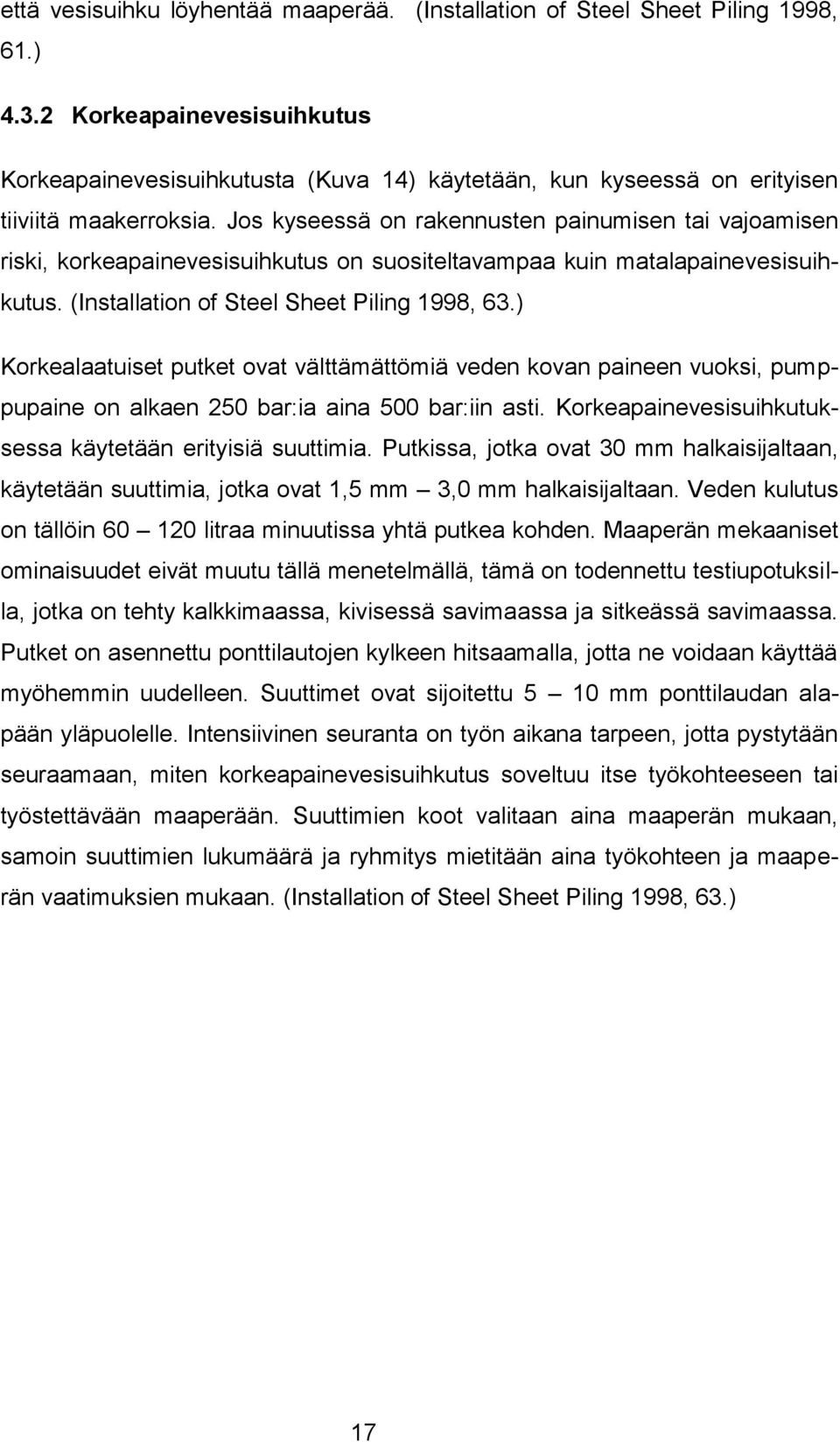 Jos kyseessä on rakennusten painumisen tai vajoamisen riski, korkeapainevesisuihkutus on suositeltavampaa kuin matalapainevesisuihkutus. (Installation of Steel Sheet Piling 1998, 63.