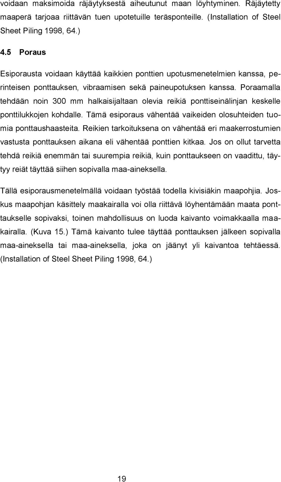 Poraamalla tehdään noin 300 mm halkaisijaltaan olevia reikiä ponttiseinälinjan keskelle ponttilukkojen kohdalle. Tämä esiporaus vähentää vaikeiden olosuhteiden tuomia ponttaushaasteita.
