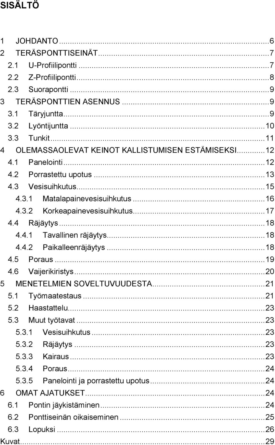 .. 17 4.4 Räjäytys... 18 4.4.1 Tavallinen räjäytys... 18 4.4.2 Paikalleenräjäytys... 18 4.5 Poraus... 19 4.6 Vaijerikiristys... 20 5 MENETELMIEN SOVELTUVUUDESTA... 21 5.1 Työmaatestaus... 21 5.2 Haastattelu.