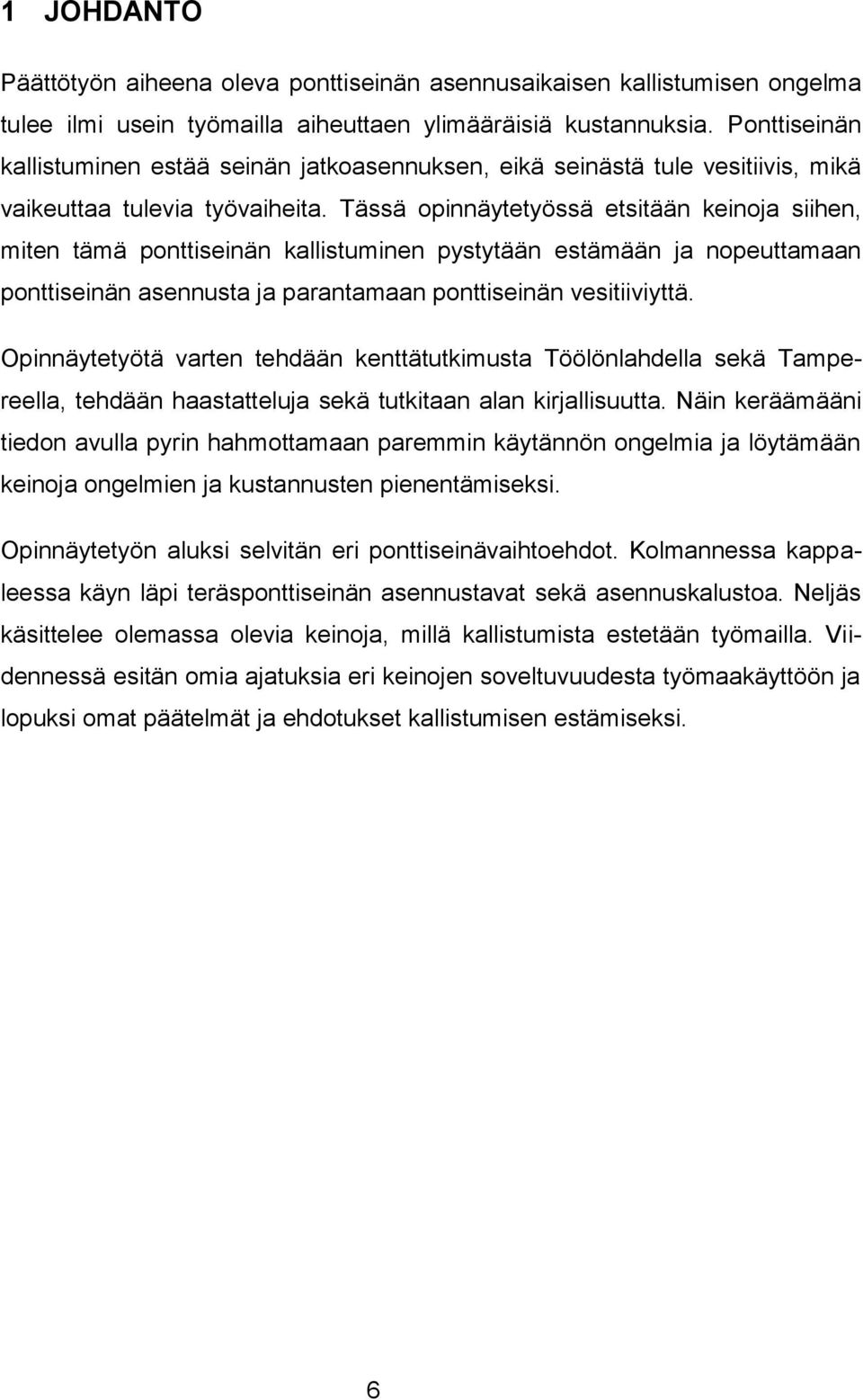 Tässä opinnäytetyössä etsitään keinoja siihen, miten tämä ponttiseinän kallistuminen pystytään estämään ja nopeuttamaan ponttiseinän asennusta ja parantamaan ponttiseinän vesitiiviyttä.