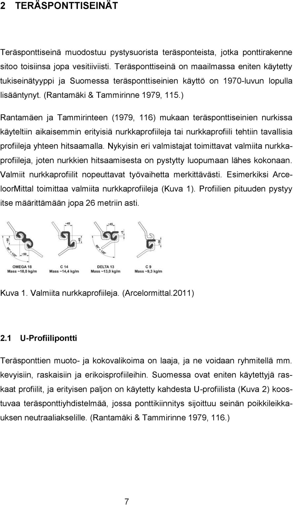 ) Rantamäen ja Tammirinteen (1979, 116) mukaan teräsponttiseinien nurkissa käyteltiin aikaisemmin erityisiä nurkkaprofiileja tai nurkkaprofiili tehtiin tavallisia profiileja yhteen hitsaamalla.