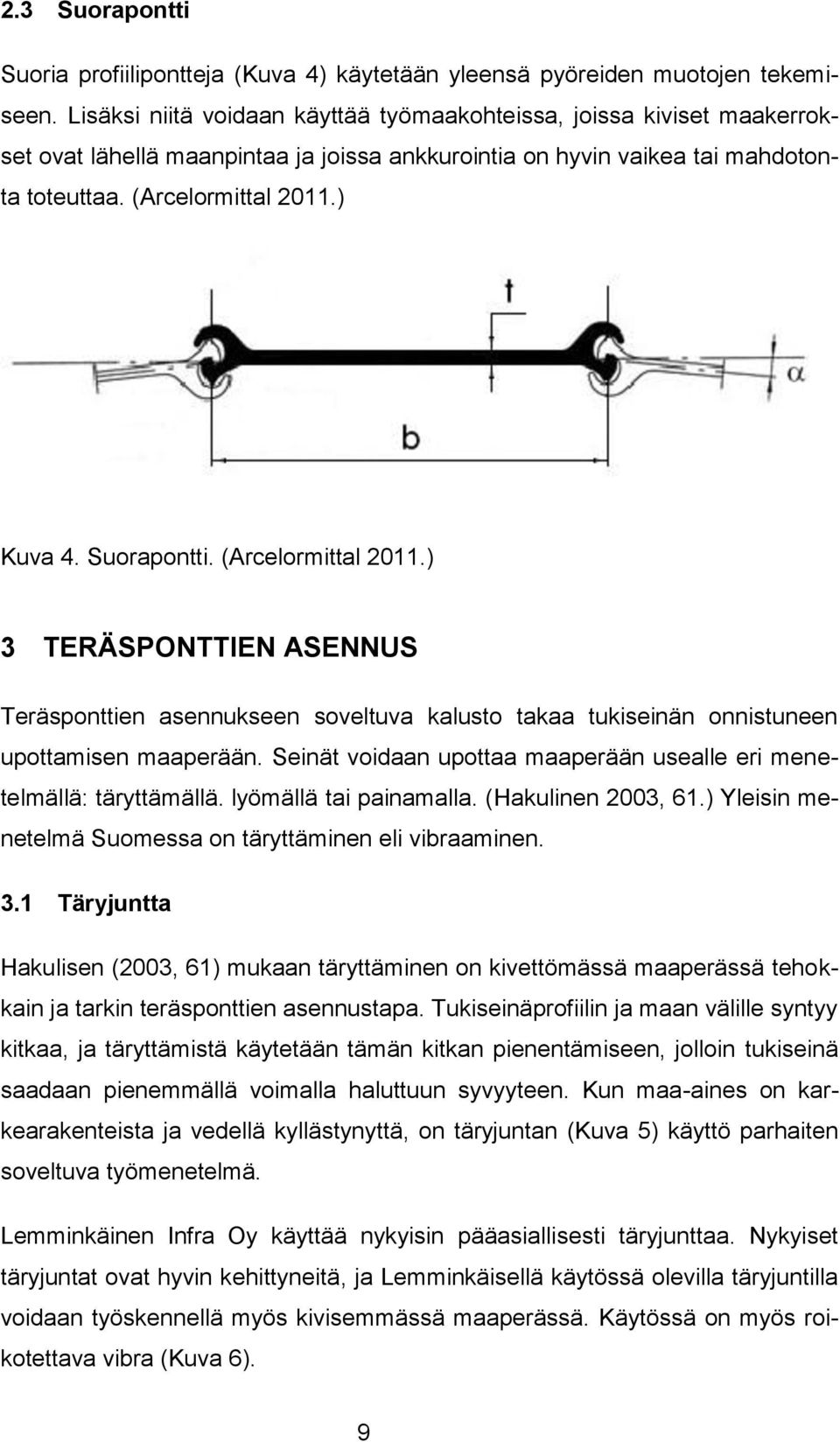 Suorapontti. (Arcelormittal 2011.) 3 TERÄSPONTTIEN ASENNUS Teräsponttien asennukseen soveltuva kalusto takaa tukiseinän onnistuneen upottamisen maaperään.