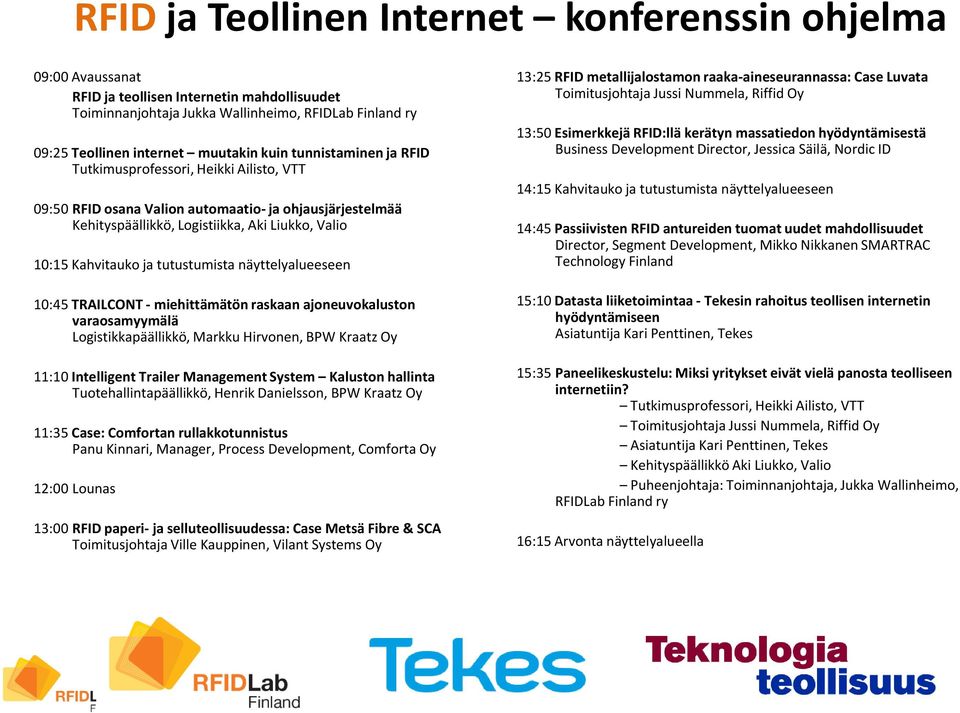 tutustumista näyttelyalueeseen 10:45 TRAILCONT - miehittämätön raskaan ajoneuvokaluston varaosamyymälä Logistikkapäällikkö, Markku Hirvonen, BPW Kraatz Oy 11:10 Intelligent Trailer Management System