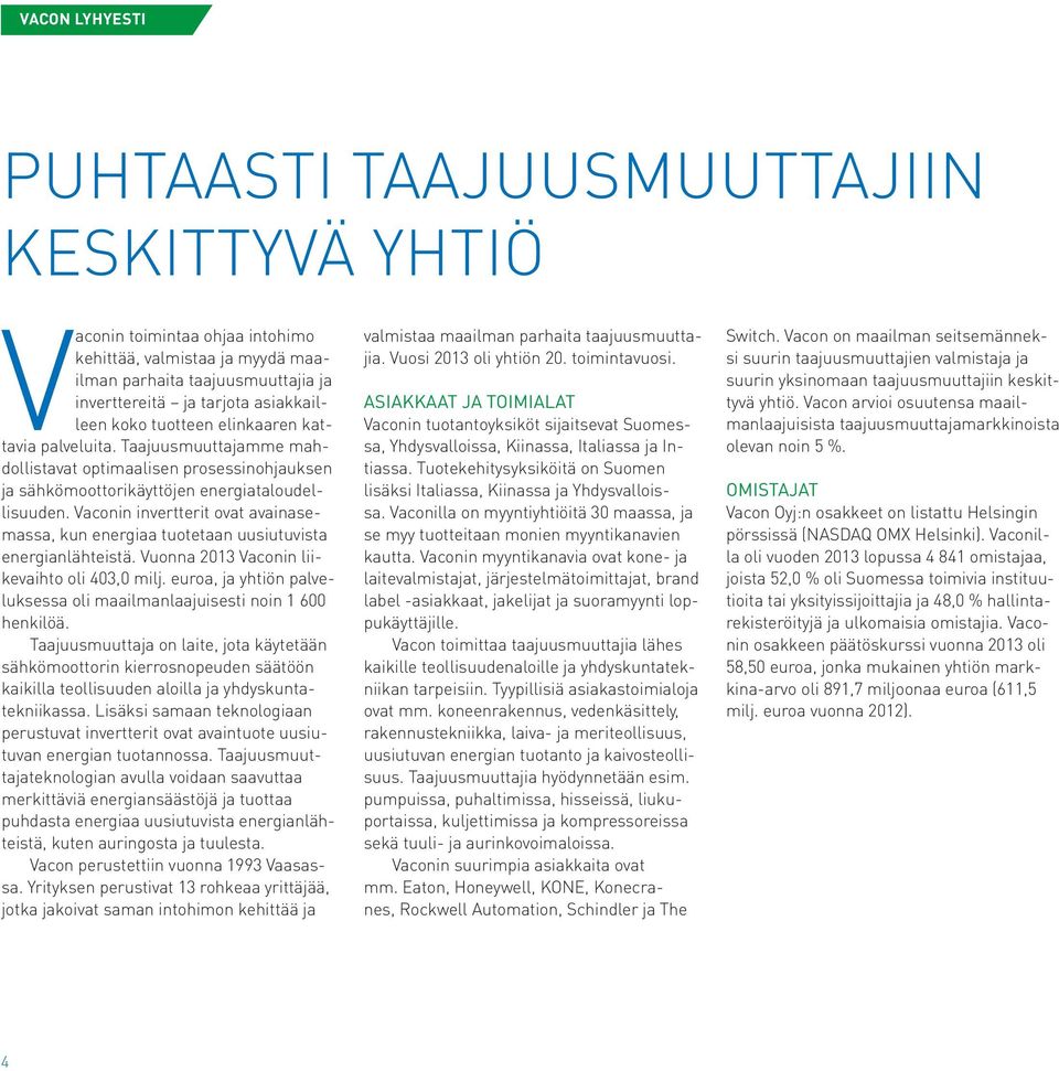 Vaconin invertterit ovat avainasemassa, kun energiaa tuotetaan uusiutuvista energianlähteistä. Vuonna 2013 Vaconin liikevaihto oli 403,0 milj.