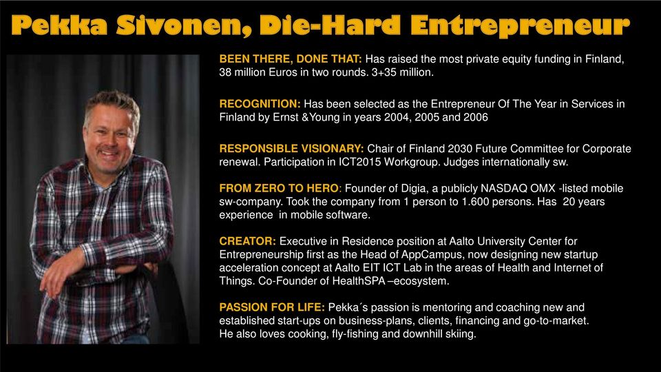 RECOGNITION: Has been selected as the Entrepreneur Of The Year in Services in Finland by Ernst &Young in years 2004, 2005 and 2006 RESPONSIBLE VISIONARY: Chair of Finland 2030 Future Committee for