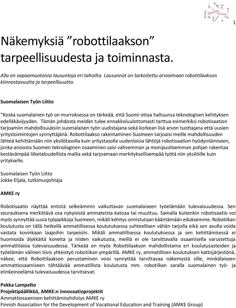 Tämän johdosta meidän tulee ennakkoluulottomasti tarttua esimerkiksi robotisaation tarjoamiin mahdollisuuksiin suomalaisen työn uudistajana sekä korkean lisä arvon tuottajana että uusien