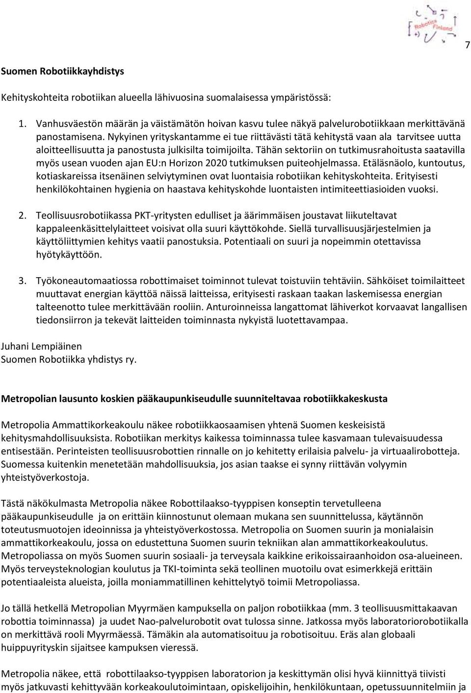 Nykyinen yrityskantamme ei tue riittävästi tätä kehitystä vaan ala tarvitsee uutta aloitteellisuutta ja panostusta julkisilta toimijoilta.