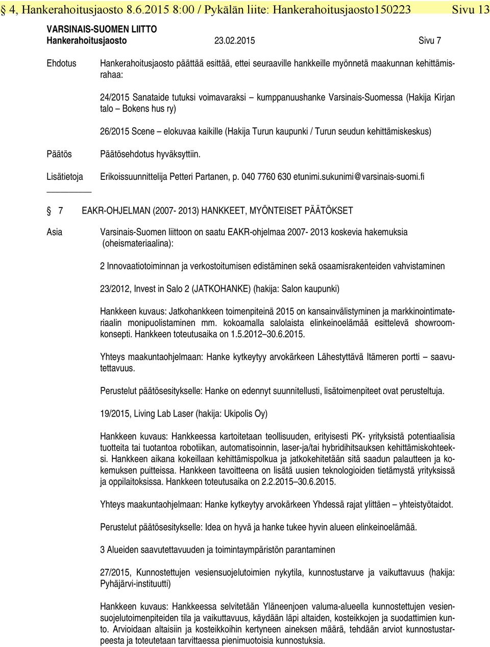 2015 Sivu 7 Sivu 13 Ehdotus Hankerahoitusjaosto päättää esittää, ettei seuraaville hankkeille myönnetä maakunnan kehittämisrahaa: 24/2015 Sanataide tutuksi voimavaraksi kumppanuushanke