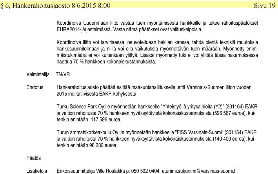 Koordinoiva liitto voi tarvittaessa, neuvoteltuaan hakijan kanssa, tehdä pieniä teknisiä muutoksia hankesuunnitelmaan ja niillä voi olla vaikutuksia myönnettävän tuen määrään.