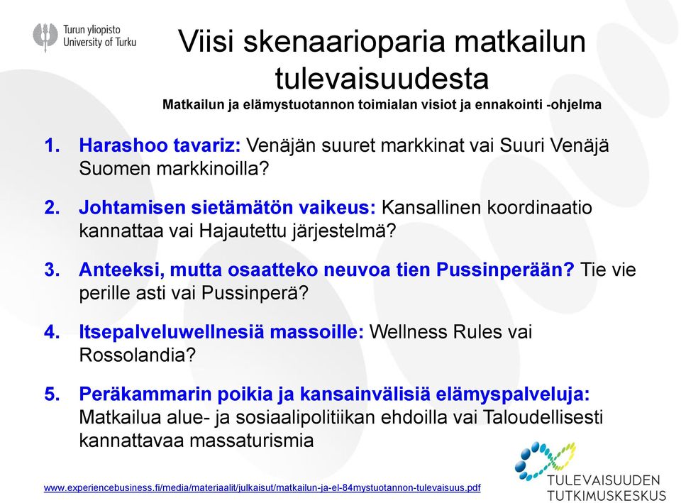 3. Anteeksi, mutta osaatteko neuvoa tien Pussinperään? Tie vie perille asti vai Pussinperä? 4. Itsepalveluwellnesiä massoille: Wellness Rules vai Rossolandia? 5.