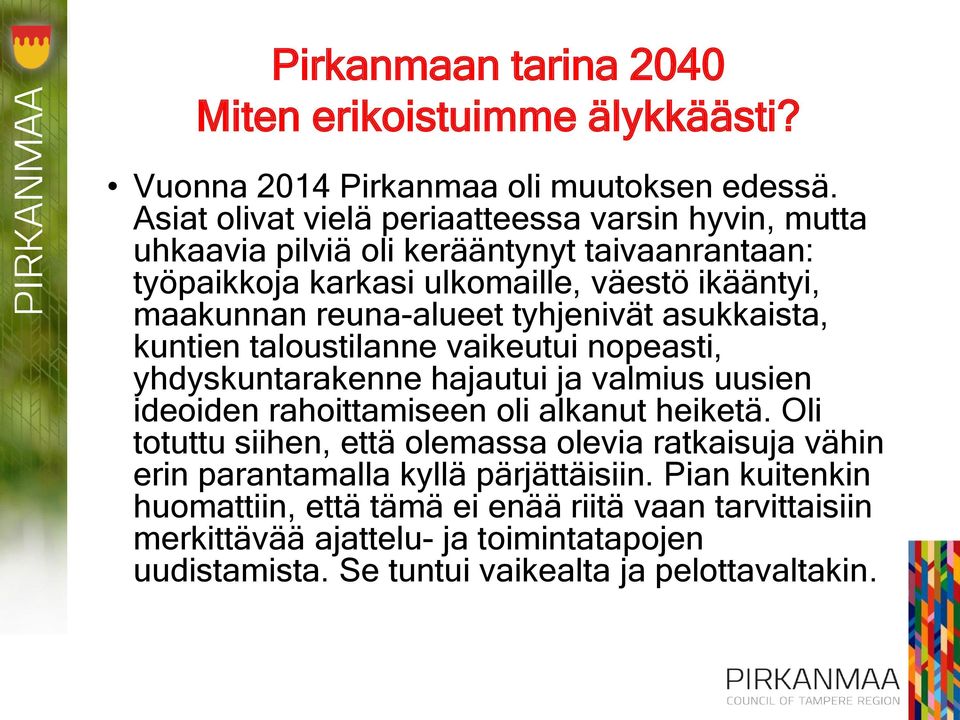 reuna-alueet tyhjenivät asukkaista, kuntien taloustilanne vaikeutui nopeasti, yhdyskuntarakenne hajautui ja valmius uusien ideoiden rahoittamiseen oli alkanut heiketä.