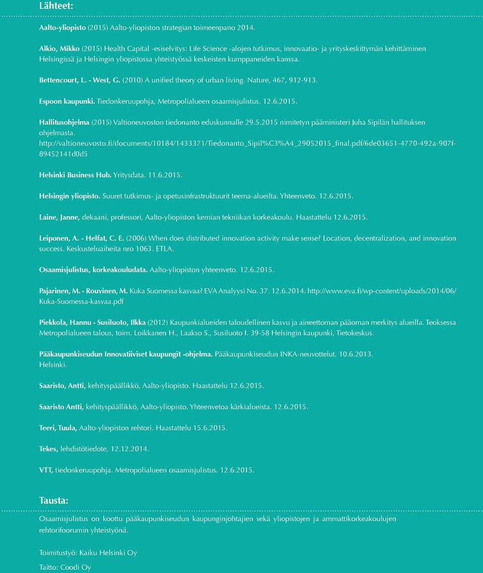 kumppaneiden kanssa. Bettencourt, L. - West, G. (2010) A unified theory of urban living. Nature, 467, 912-913. Espoon kaupunki. Tiedonkeruupohja, Metropolialueen osaamisjulistus. 12.6.2015.