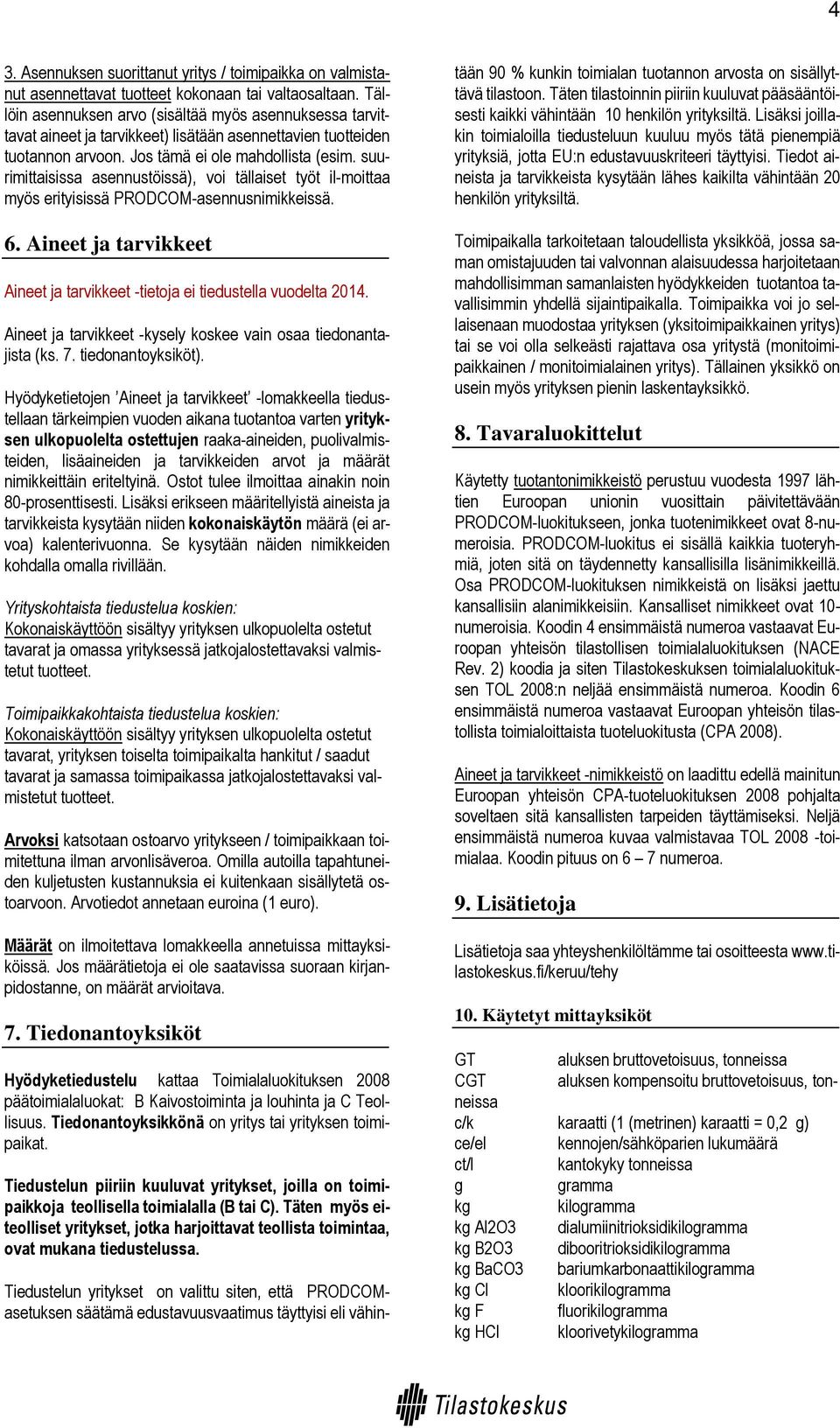 suurimittaisissa asennustöissä), voi tällaiset työt il-moittaa myös erityisissä PRODCOM-asennusnimikkeissä. 6. Aineet ja tarvikkeet Aineet ja tarvikkeet -tietoja ei tiedustella vuodelta 2014.