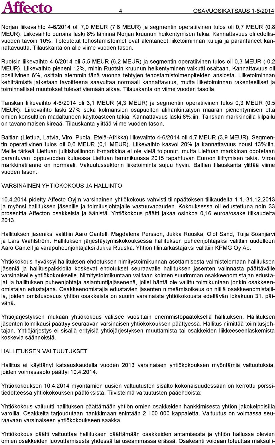 Toteutetut tehostamistoimet ovat alentaneet liiketoiminnan kuluja ja parantaneet kannattavuutta. Tilauskanta on alle viime vuoden tason.