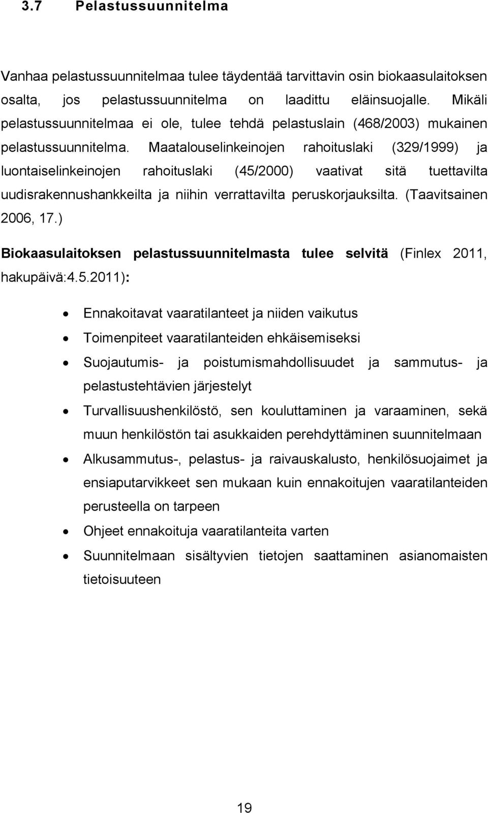 Maatalouselinkeinojen rahoituslaki (329/1999) ja luontaiselinkeinojen rahoituslaki (45/2000) vaativat sitä tuettavilta uudisrakennushankkeilta ja niihin verrattavilta peruskorjauksilta.