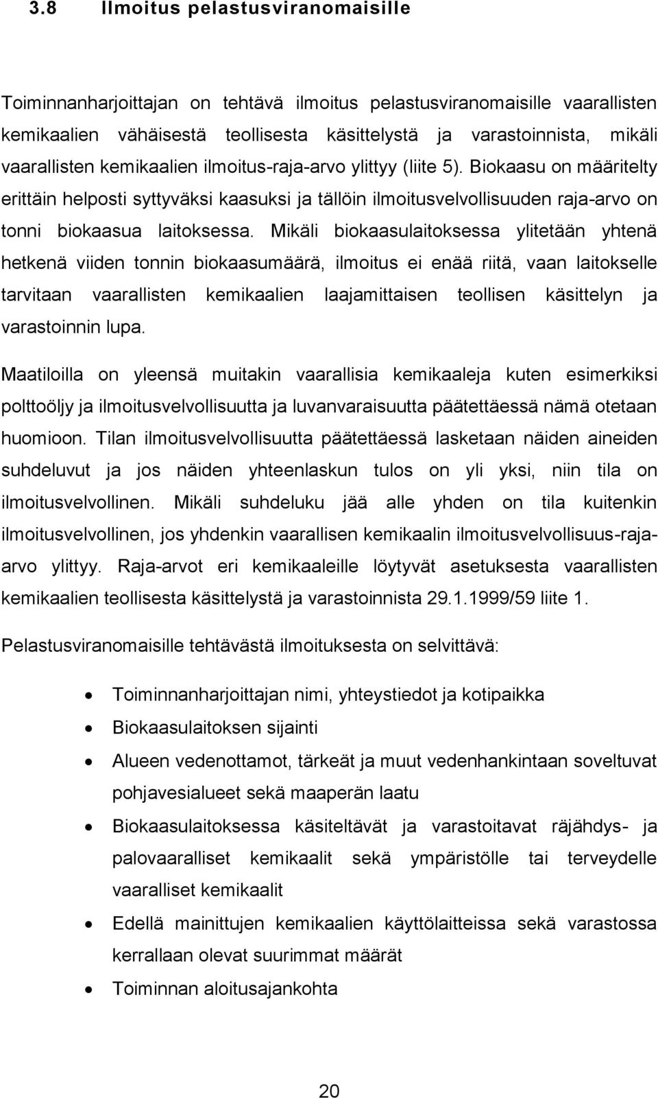 Mikäli biokaasulaitoksessa ylitetään yhtenä hetkenä viiden tonnin biokaasumäärä, ilmoitus ei enää riitä, vaan laitokselle tarvitaan vaarallisten kemikaalien laajamittaisen teollisen käsittelyn ja