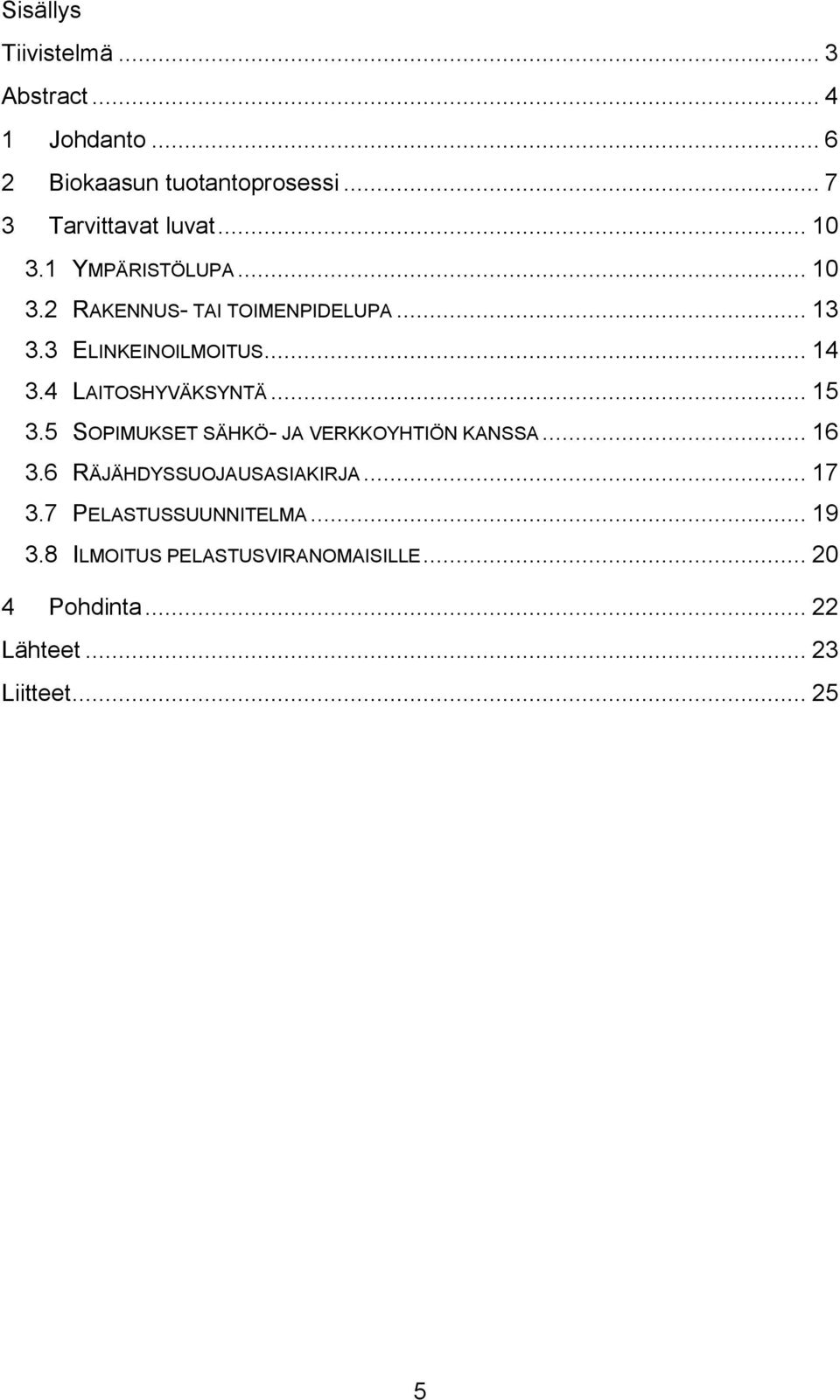 4 LAITOSHYVÄKSYNTÄ... 15 3.5 SOPIMUKSET SÄHKÖ- JA VERKKOYHTIÖN KANSSA... 16 3.6 RÄJÄHDYSSUOJAUSASIAKIRJA.