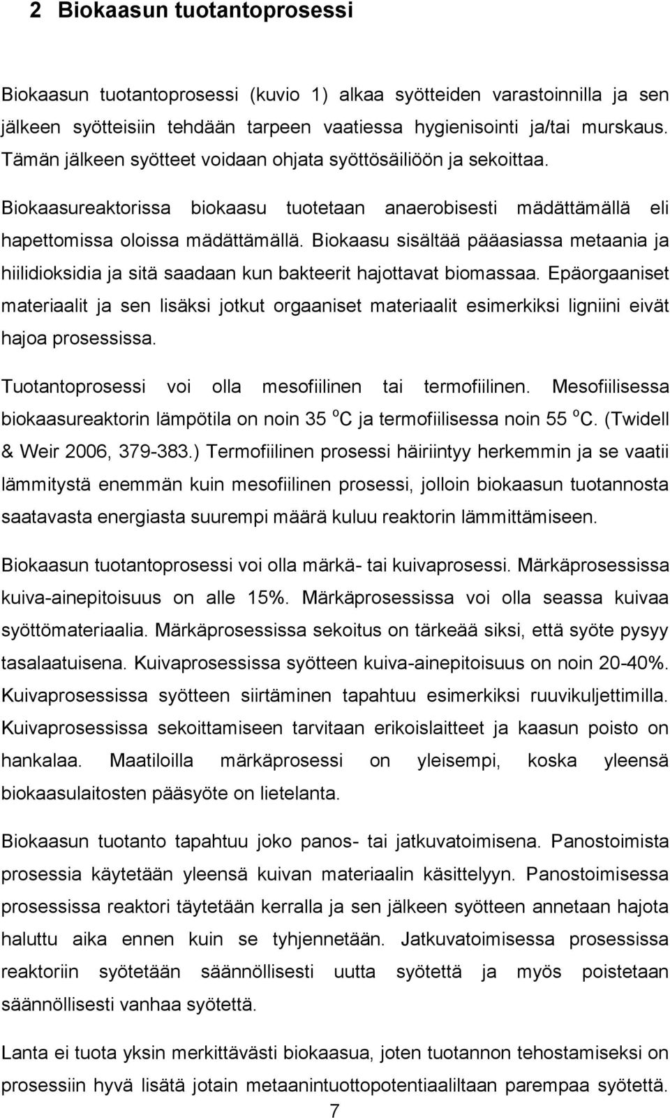 Biokaasu sisältää pääasiassa metaania ja hiilidioksidia ja sitä saadaan kun bakteerit hajottavat biomassaa.