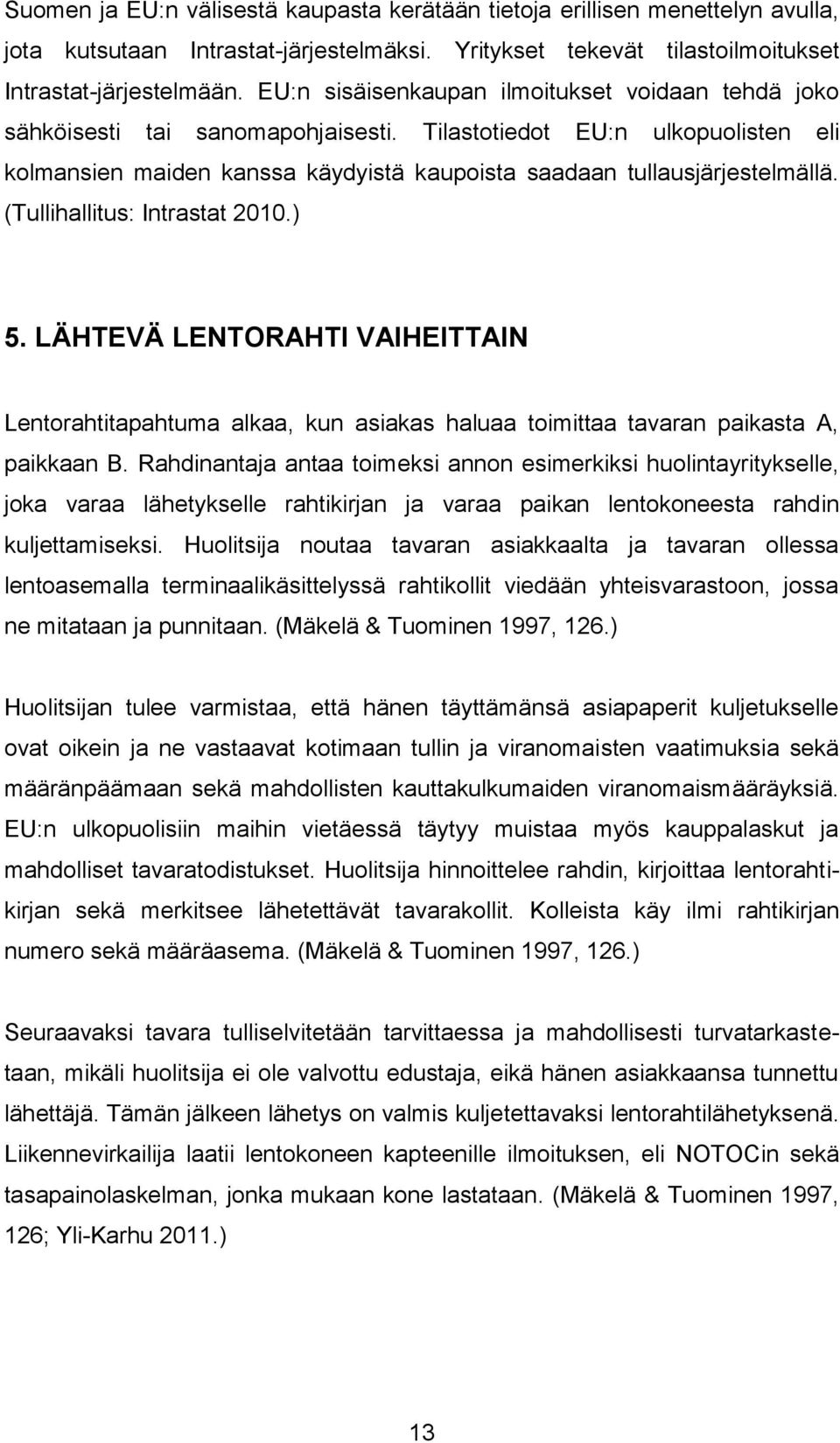 (Tullihallitus: Intrastat 2010.) 5. LÄHTEVÄ LENTORAHTI VAIHEITTAIN Lentorahtitapahtuma alkaa, kun asiakas haluaa toimittaa tavaran paikasta A, paikkaan B.