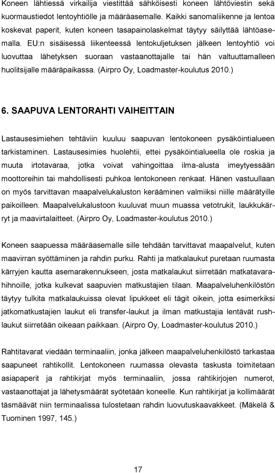 EU:n sisäisessä liikenteessä lentokuljetuksen jälkeen lentoyhtiö voi luovuttaa lähetyksen suoraan vastaanottajalle tai hän valtuuttamalleen huolitsijalle määräpaikassa.