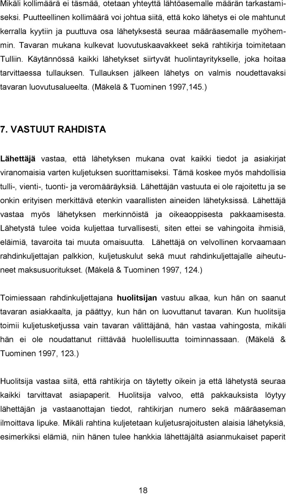 Tavaran mukana kulkevat luovutuskaavakkeet sekä rahtikirja toimitetaan Tulliin. Käytännössä kaikki lähetykset siirtyvät huolintayritykselle, joka hoitaa tarvittaessa tullauksen.