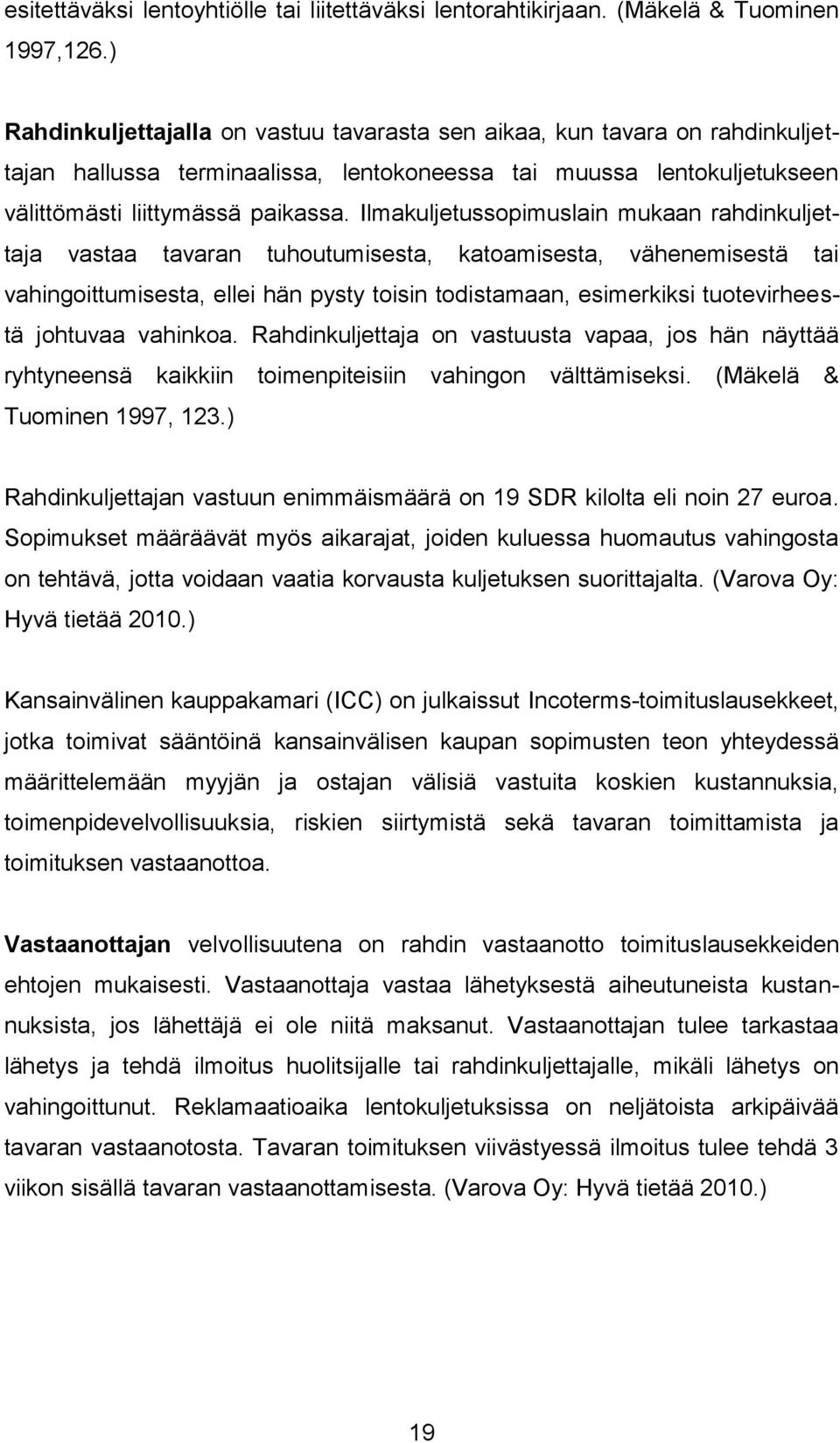 Ilmakuljetussopimuslain mukaan rahdinkuljettaja vastaa tavaran tuhoutumisesta, katoamisesta, vähenemisestä tai vahingoittumisesta, ellei hän pysty toisin todistamaan, esimerkiksi tuotevirheestä