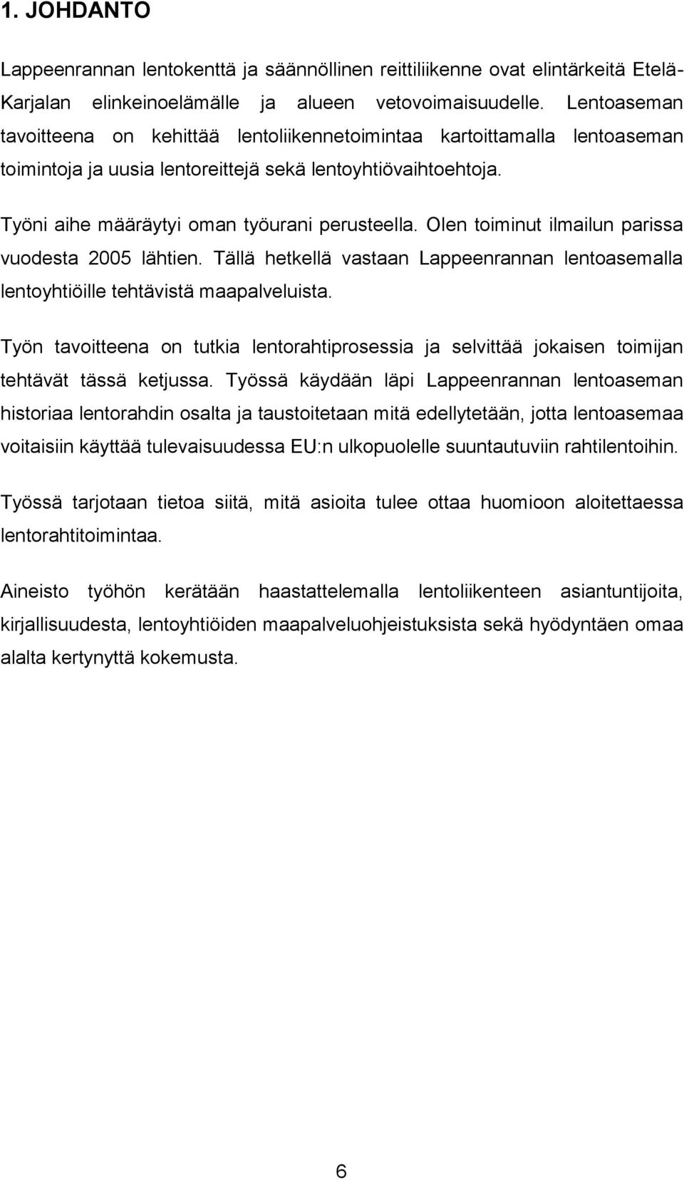 Olen toiminut ilmailun parissa vuodesta 2005 lähtien. Tällä hetkellä vastaan Lappeenrannan lentoasemalla lentoyhtiöille tehtävistä maapalveluista.