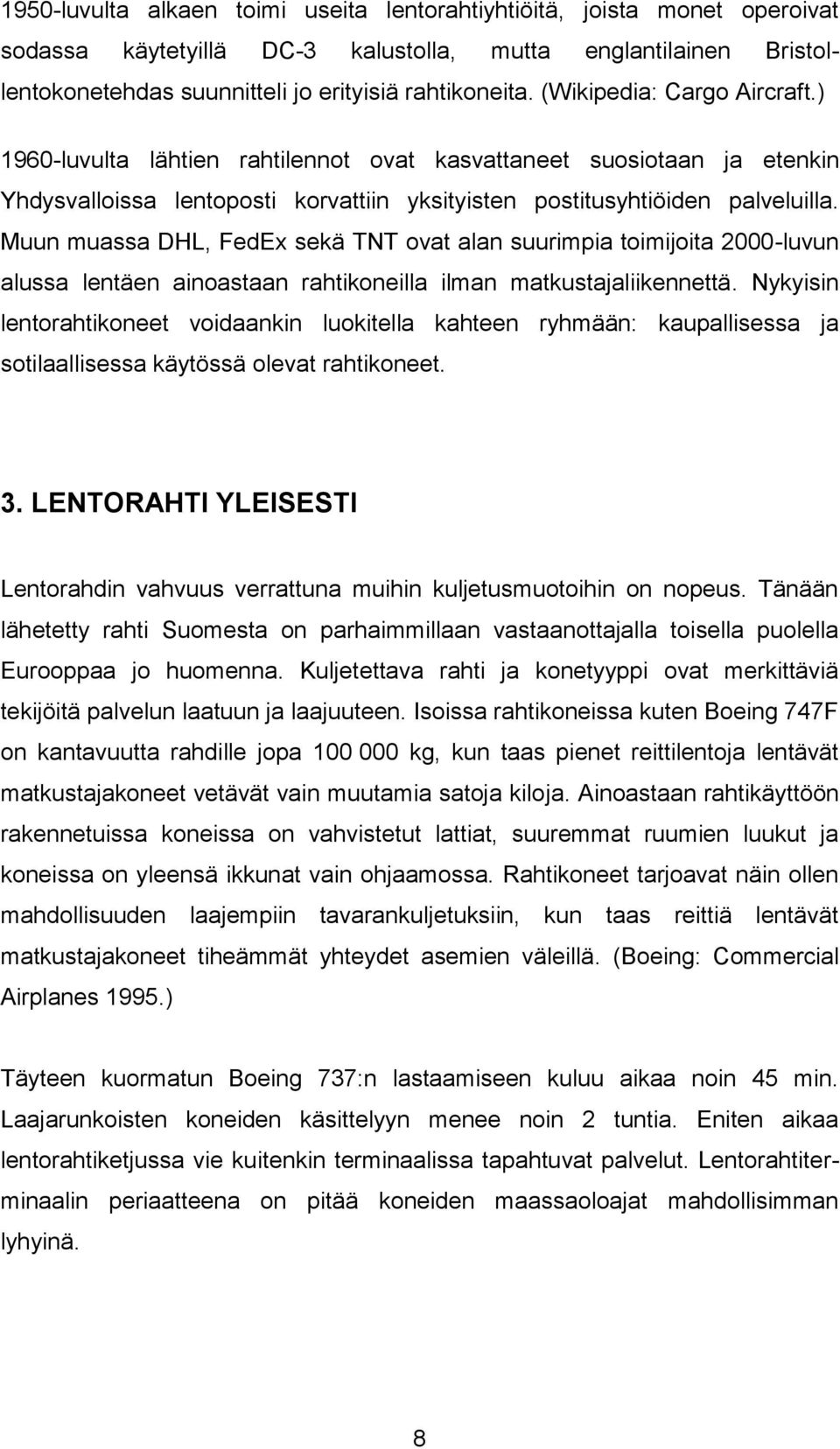 Muun muassa DHL, FedEx sekä TNT ovat alan suurimpia toimijoita 2000-luvun alussa lentäen ainoastaan rahtikoneilla ilman matkustajaliikennettä.