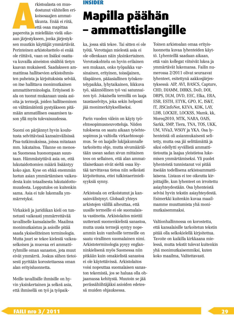 Perinteinen arkistoluettelo ei enää ole riittävä, vaan on lisäksi osattava kuvailla aineiston sisältöä tietyn kaavan mukaisesti.