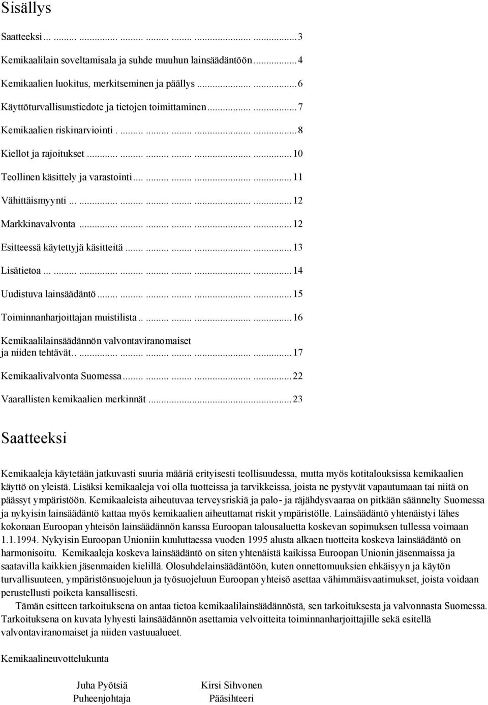 .............. 11 Vähittäismyynti..................... 12 Markkinavalvonta.................. 12 Esitteessä käytettyjä käsitteitä............... 13 Lisätietoa........................ 14 Uudistuva lainsäädäntö.