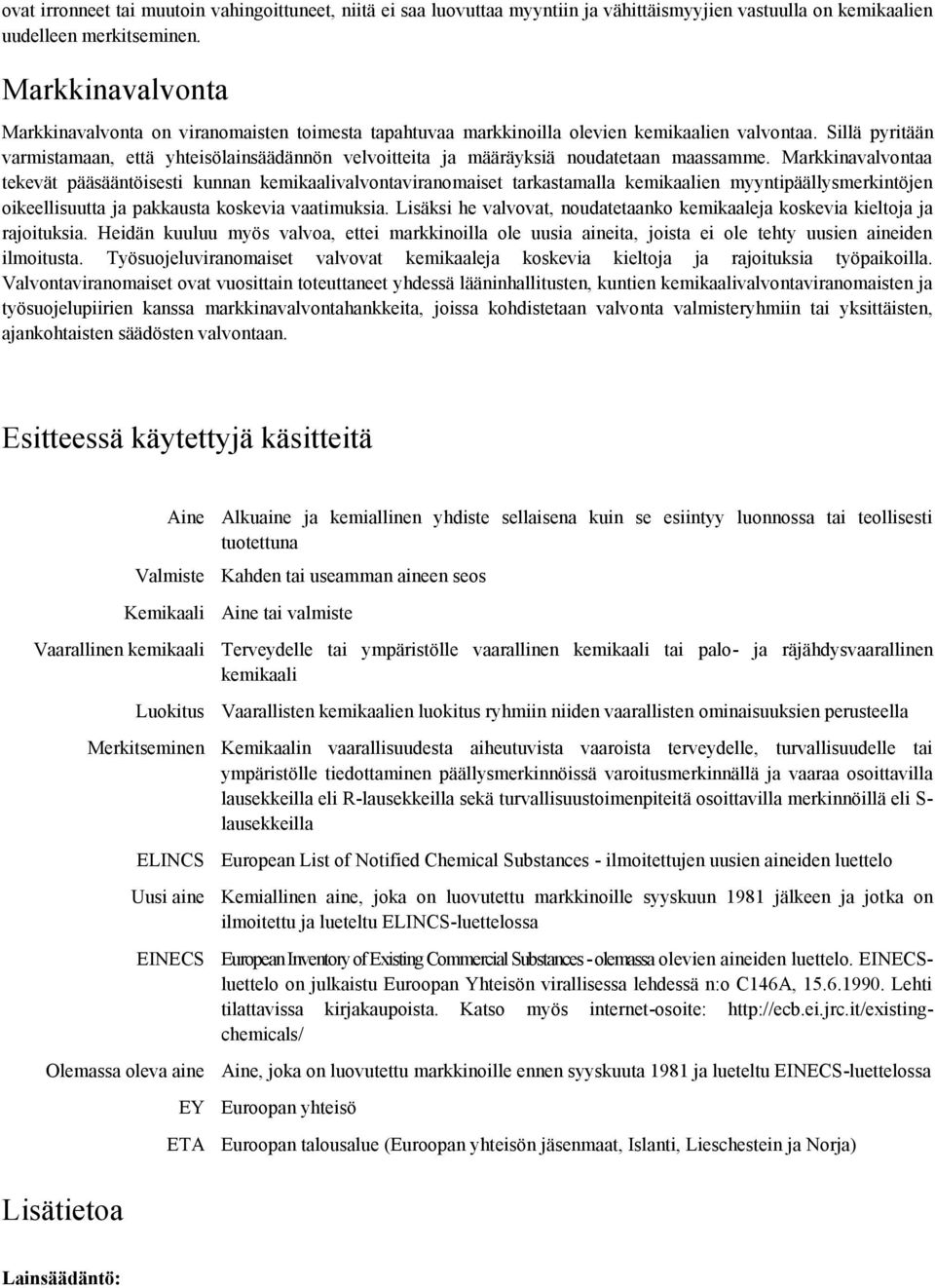 Sillä pyritään varmistamaan, että yhteisölainsäädännön velvoitteita ja määräyksiä noudatetaan maassamme.