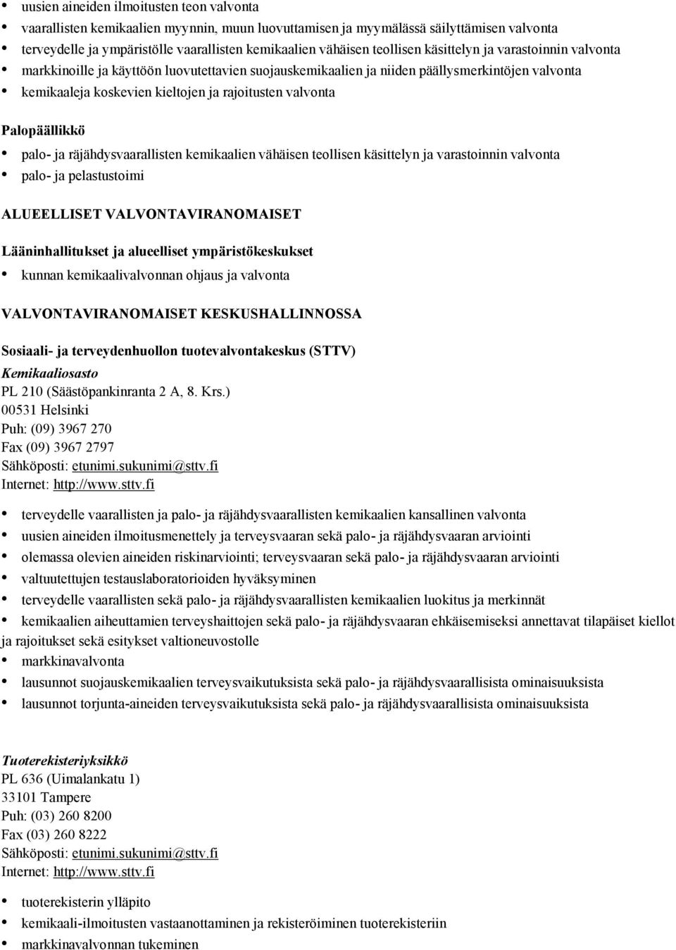 Palopäällikkö palo- ja räjähdysvaarallisten kemikaalien vähäisen teollisen käsittelyn ja varastoinnin valvonta palo- ja pelastustoimi ALUEELLISET VALVONTAVIRANOMAISET Lääninhallitukset ja alueelliset