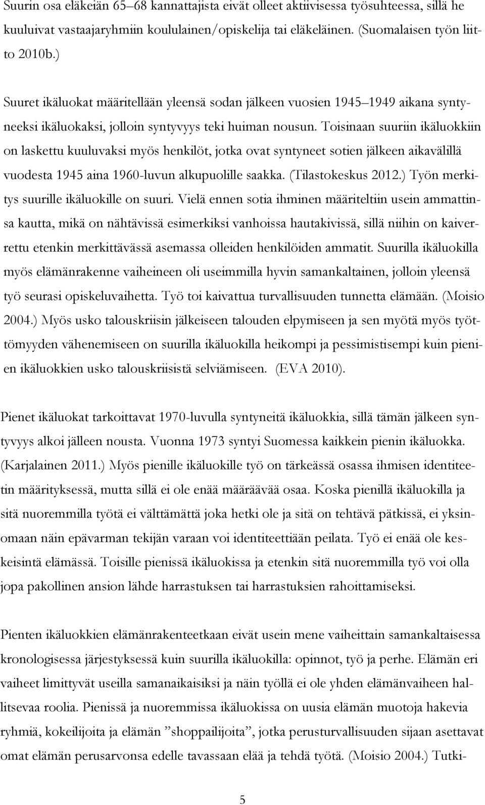 Toisinaan suuriin ikäluokkiin on laskettu kuuluvaksi myös henkilöt, jotka ovat syntyneet sotien jälkeen aikavälillä vuodesta 1945 aina 1960-luvun alkupuolille saakka. (Tilastokeskus 2012.